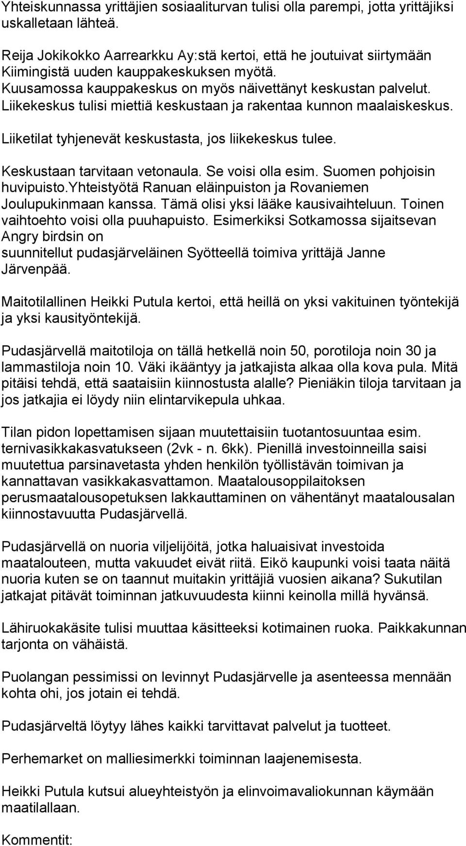 Liikekeskus tulisi miettiä keskustaan ja rakentaa kunnon maalaiskeskus. Liiketilat tyhjenevät keskustasta, jos liikekeskus tulee. Keskustaan tarvitaan vetonaula. Se voisi olla esim.