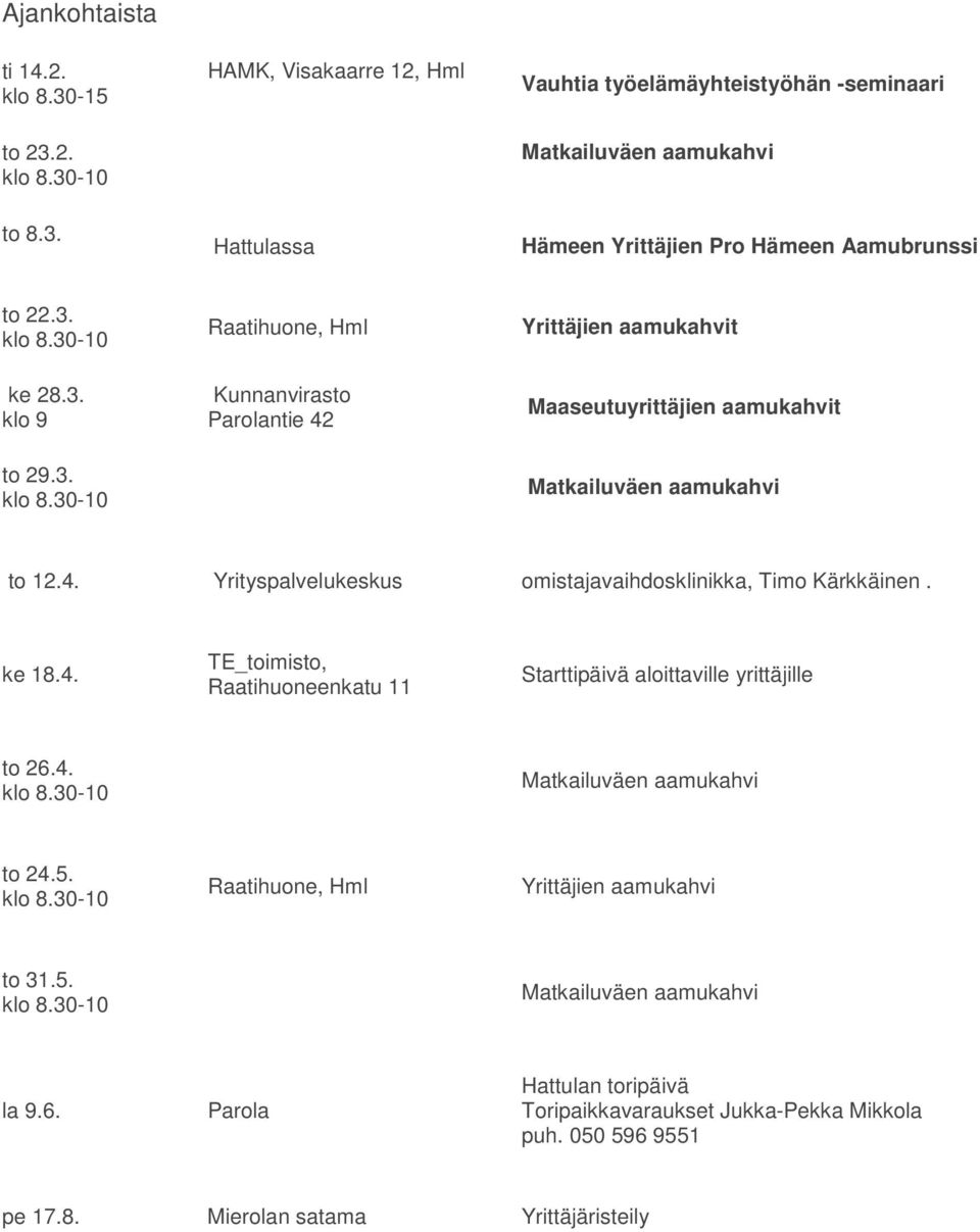 ke 18.4. TE_toimisto, Raatihuoneenkatu 11 Starttipäivä aloittaville yrittäjille to 26.4. Matkailuväen aamukahvi to 24.5. Raatihuone, Hml Yrittäjien aamukahvi to 31.5. Matkailuväen aamukahvi la 9.