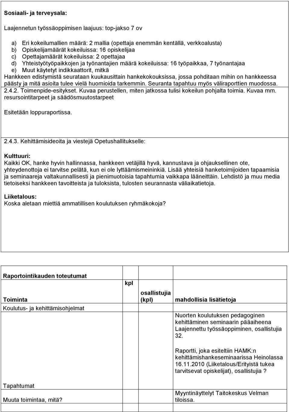 hankekokouksissa, jossa pohditaan mihin on hankkeessa päästy ja mitä asioita tulee vielä huomioida tarkemmin. Seuranta tapahtuu myös väliraporttien muodossa. 2.4.2. Toimenpide-esitykset.