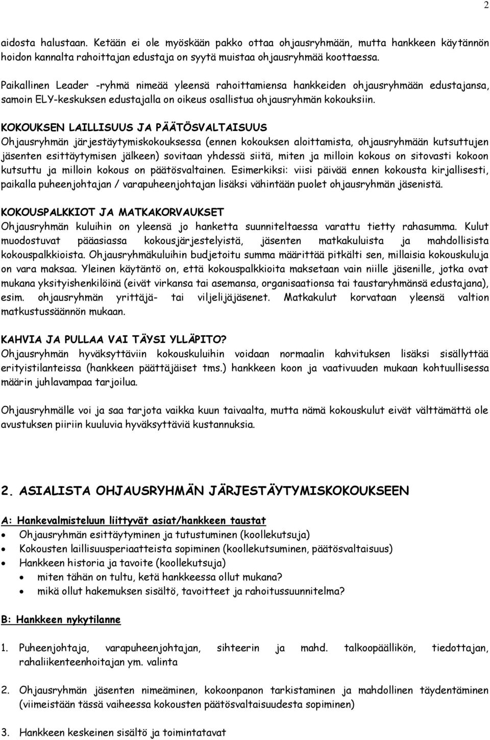 KOKOUKSEN LAILLISUUS JA PÄÄTÖSVALTAISUUS Ohjausryhmän järjestäytymiskokouksessa (ennen kokouksen aloittamista, ohjausryhmään kutsuttujen jäsenten esittäytymisen jälkeen) sovitaan yhdessä siitä, miten