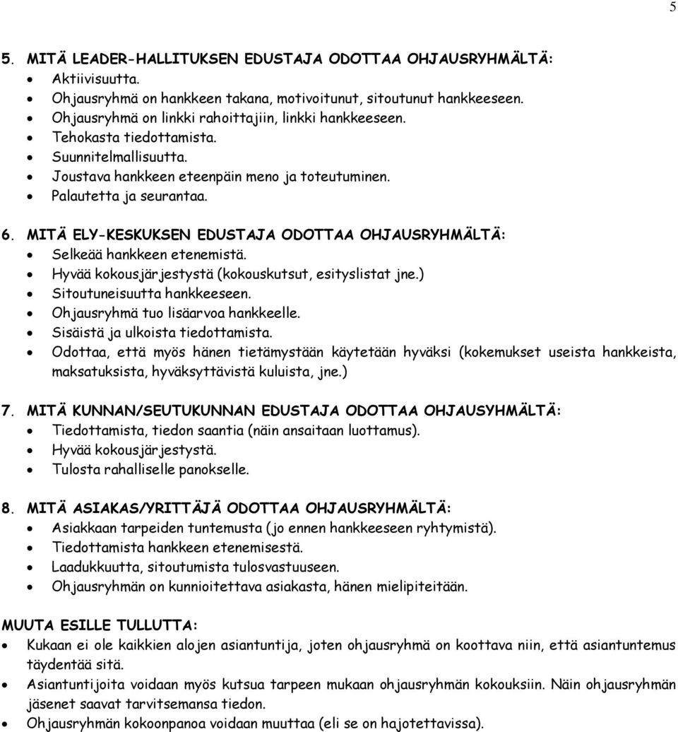 MITÄ ELY-KESKUKSEN EDUSTAJA ODOTTAA OHJAUSRYHMÄLTÄ: Selkeää hankkeen etenemistä. Hyvää kokousjärjestystä (kokouskutsut, esityslistat jne.) Sitoutuneisuutta hankkeeseen.