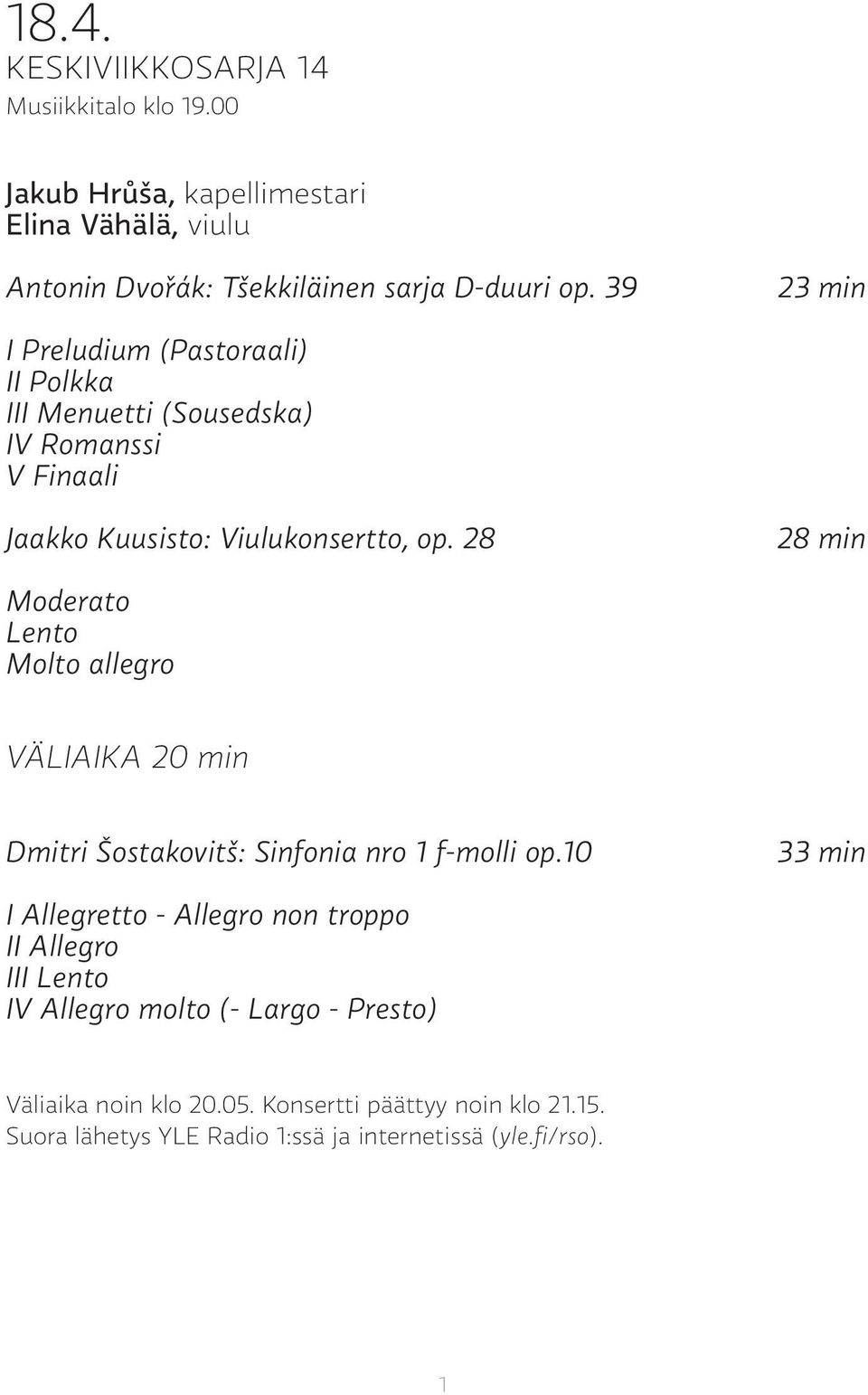 28 28 min Moderato Lento Molto allegro VÄLIAIKA 20 min Dmitri Šostakovitš: Sinfonia nro 1 f-molli op.