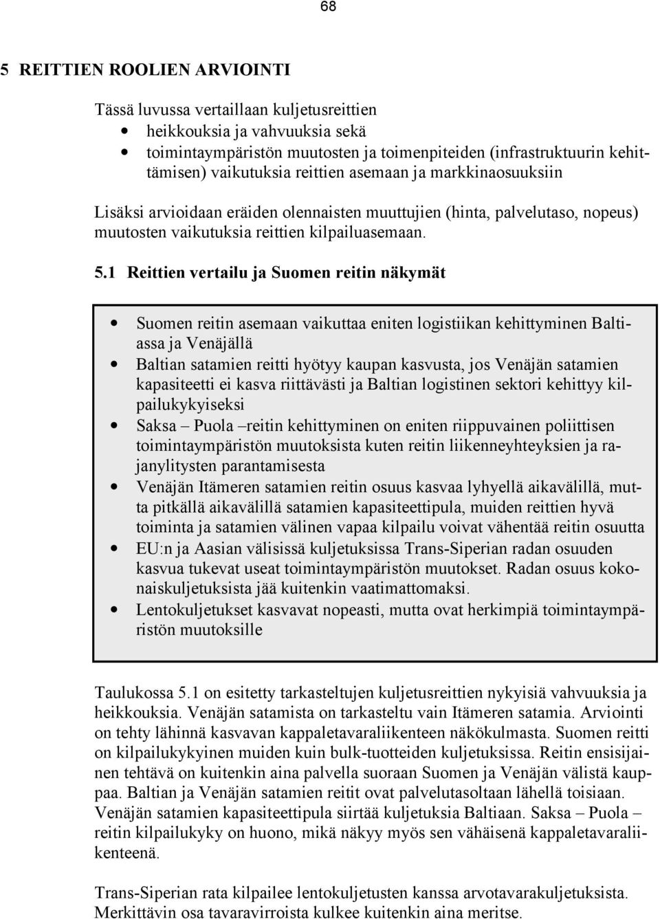 1 Reittien vertailu ja Suomen reitin näkymät Suomen reitin asemaan vaikuttaa eniten logistiikan kehittyminen Baltiassa ja Venäjällä Baltian satamien reitti hyötyy kaupan kasvusta, jos Venäjän