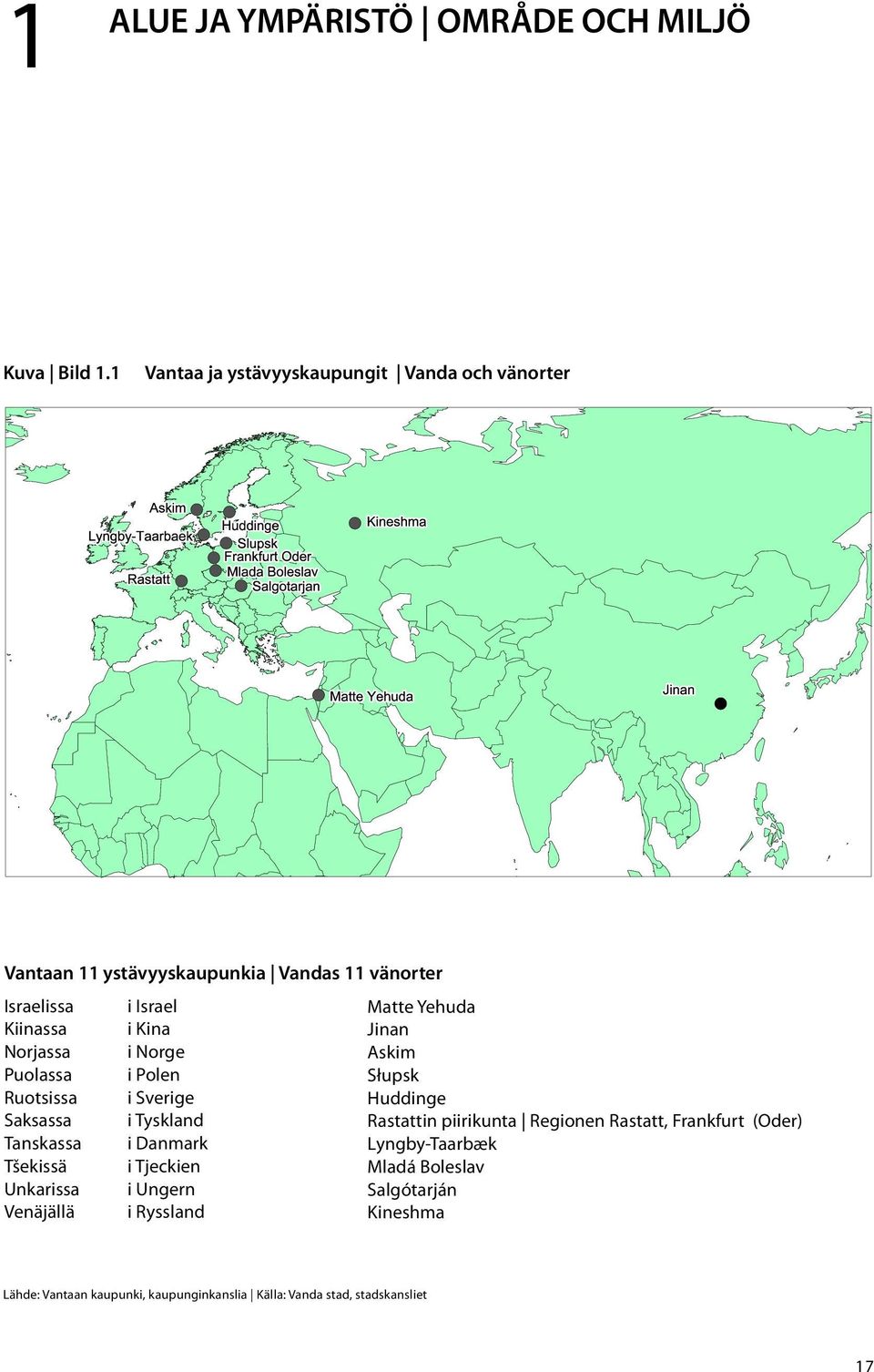 Ruotsissa Saksassa Tanskassa Tšekissä Unkarissa Venäjällä i Israel i Kina i Norge i Polen i Sverige i Tyskland i Danmark i Tjeckien i Ungern