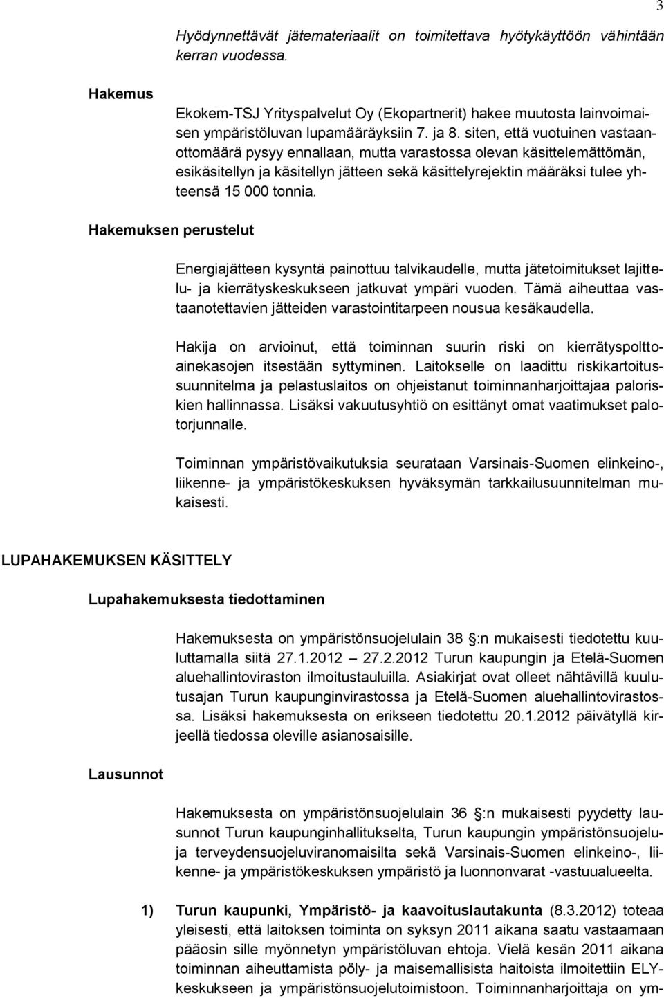 siten, että vuotuinen vastaanottomäärä pysyy ennallaan, mutta varastossa olevan käsittelemättömän, esikäsitellyn ja käsitellyn jätteen sekä käsittelyrejektin määräksi tulee yhteensä 15 000 tonnia.