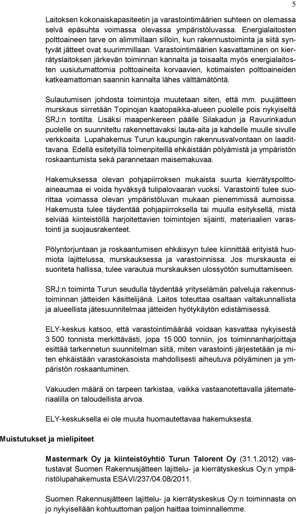 Varastointimäärien kasvattaminen on kierrätyslaitoksen järkevän toiminnan kannalta ja toisaalta myös energialaitosten uusiutumattomia polttoaineita korvaavien, kotimaisten polttoaineiden