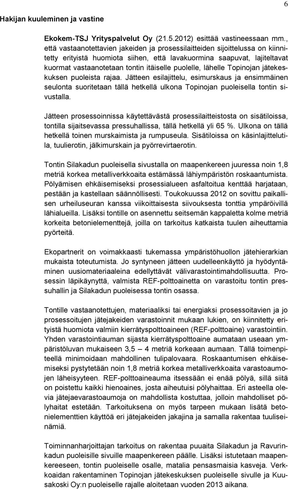 puolelle, lähelle Topinojan jätekeskuksen puoleista rajaa. Jätteen esilajittelu, esimurskaus ja ensimmäinen seulonta suoritetaan tällä hetkellä ulkona Topinojan puoleisella tontin sivustalla.