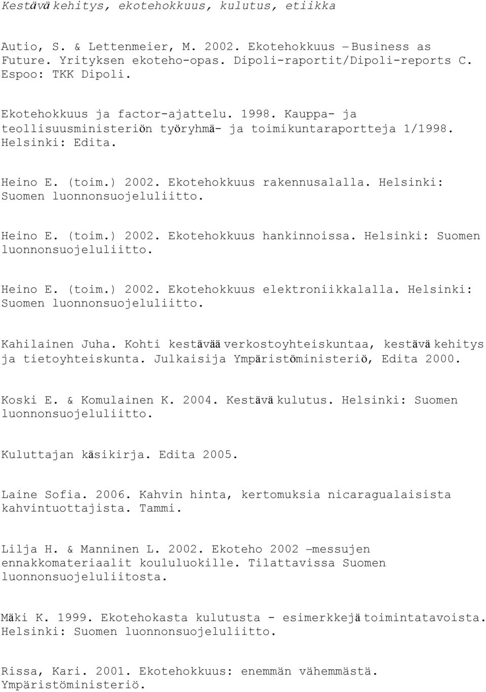 Helsinki: Suomen luonnonsuojeluliitto. Heino E. (toim.) 2002. Ekotehokkuus hankinnoissa. Helsinki: Suomen luonnonsuojeluliitto. Heino E. (toim.) 2002. Ekotehokkuus elektroniikkalalla.