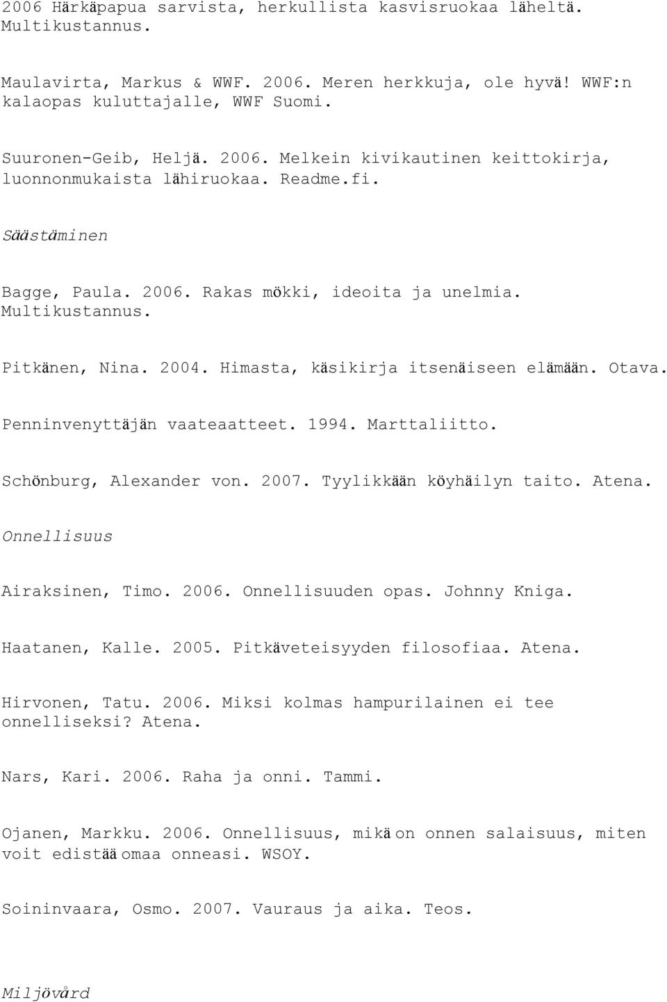 Himasta, käsikirja itsenäiseen elämään. Otava. Penninvenyttäjän vaateaatteet. 1994. Marttaliitto. Schönburg, Alexander von. 2007. Tyylikkään köyhäilyn taito. Atena. Onnellisuus Airaksinen, Timo. 2006.