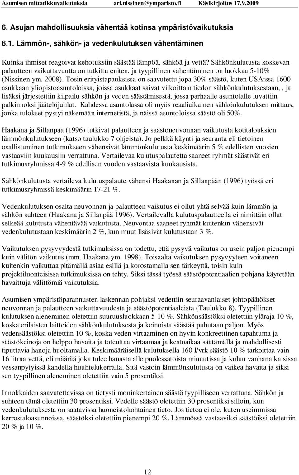 Tosin erityistapauksissa on saavutettu jopa 30% säästö, kuten USA:ssa 1600 asukkaan yliopistoasuntoloissa, joissa asukkaat saivat viikoittain tiedon sähkönkulutuksestaan,, ja lisäksi järjestettiin