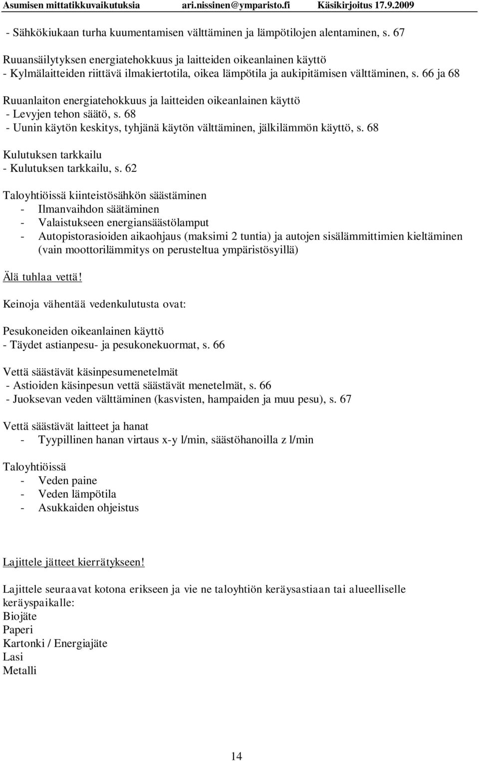 66 ja 68 Ruuanlaiton energiatehokkuus ja laitteiden oikeanlainen käyttö - Levyjen tehon säätö, s. 68 - Uunin käytön keskitys, tyhjänä käytön välttäminen, jälkilämmön käyttö, s.