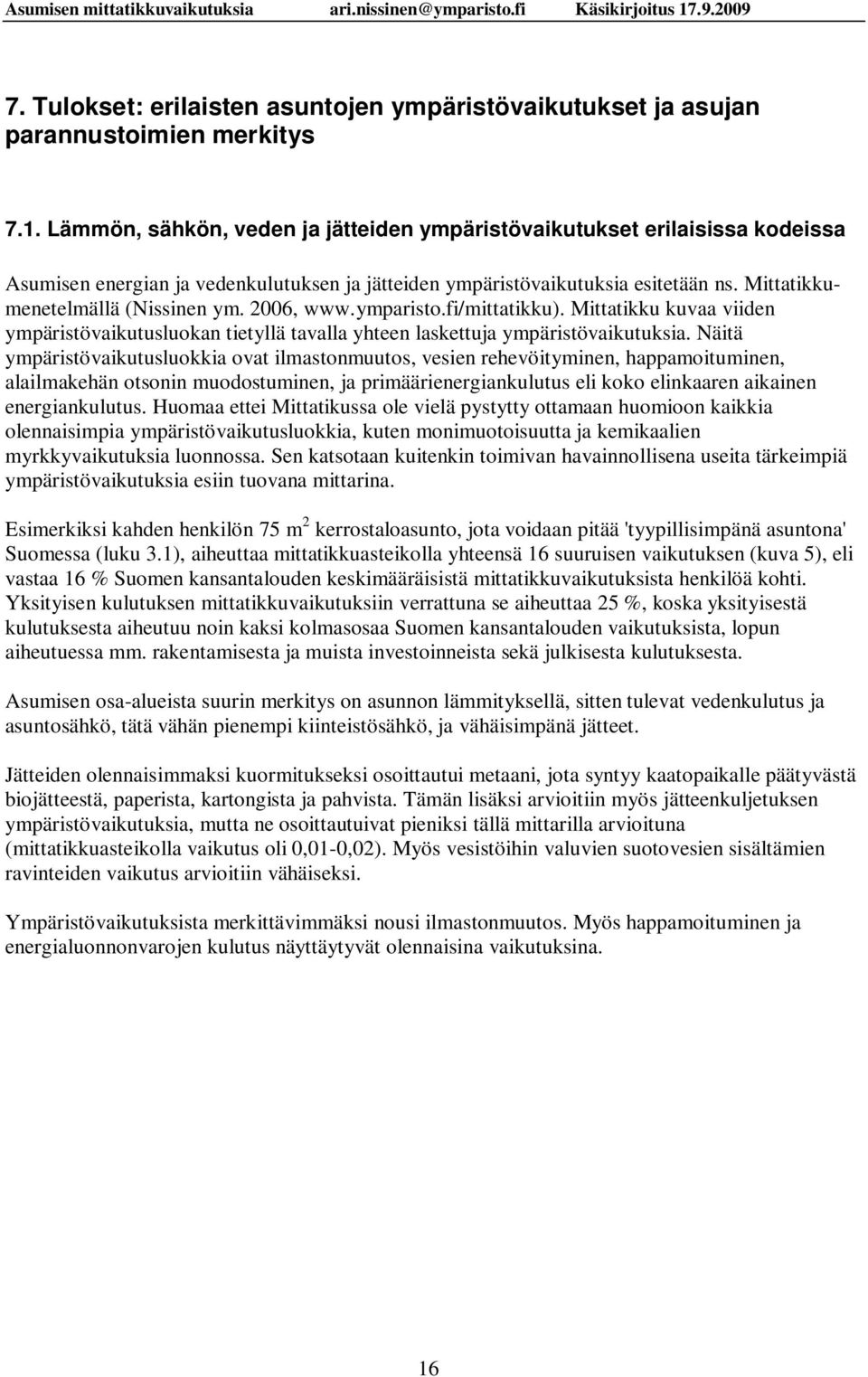 2006, www.ymparisto.fi/mittatikku). Mittatikku kuvaa viiden ympäristövaikutusluokan tietyllä tavalla yhteen laskettuja ympäristövaikutuksia.