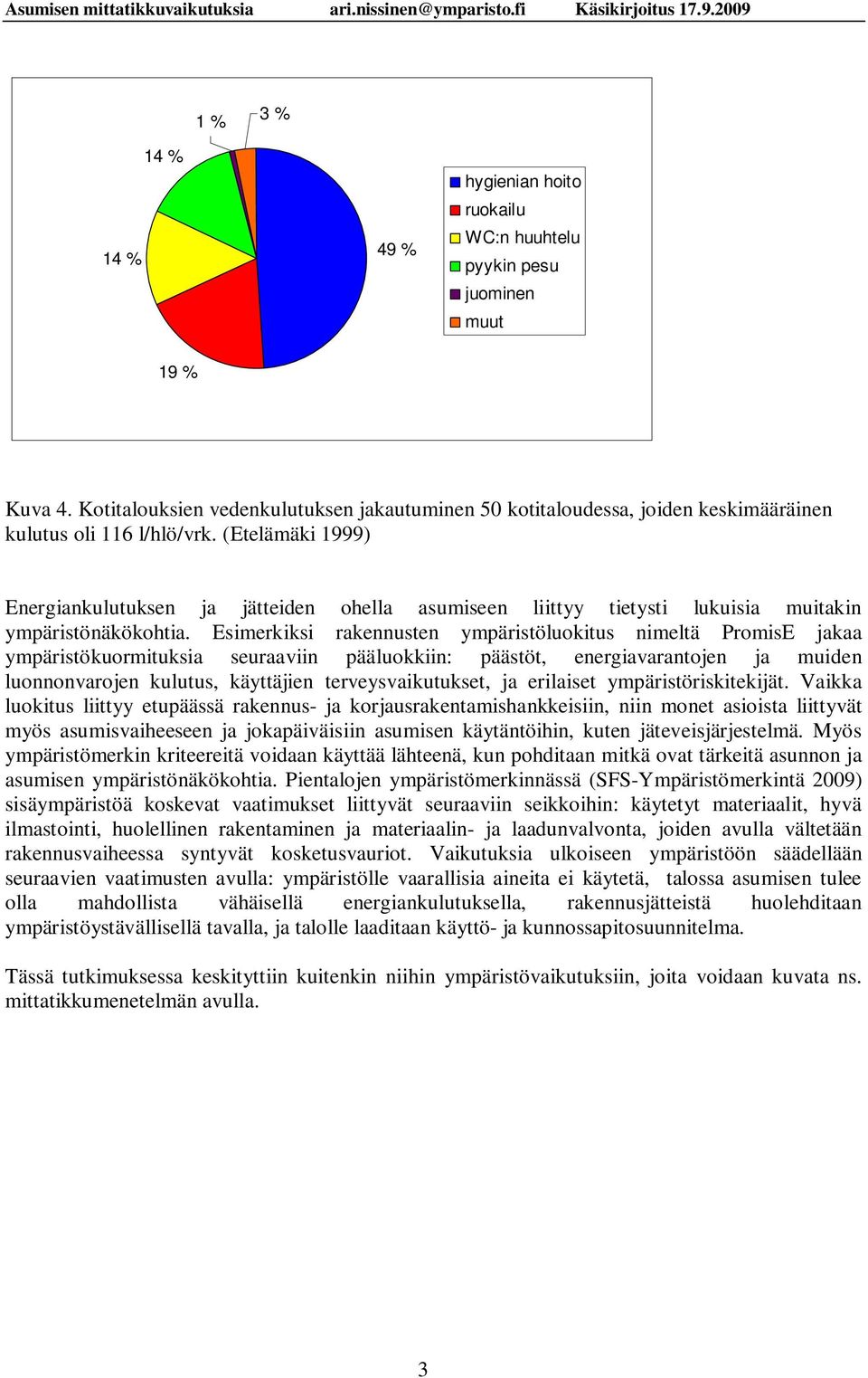 (Etelämäki 1999) Energiankulutuksen ja jätteiden ohella asumiseen liittyy tietysti lukuisia muitakin ympäristönäkökohtia.