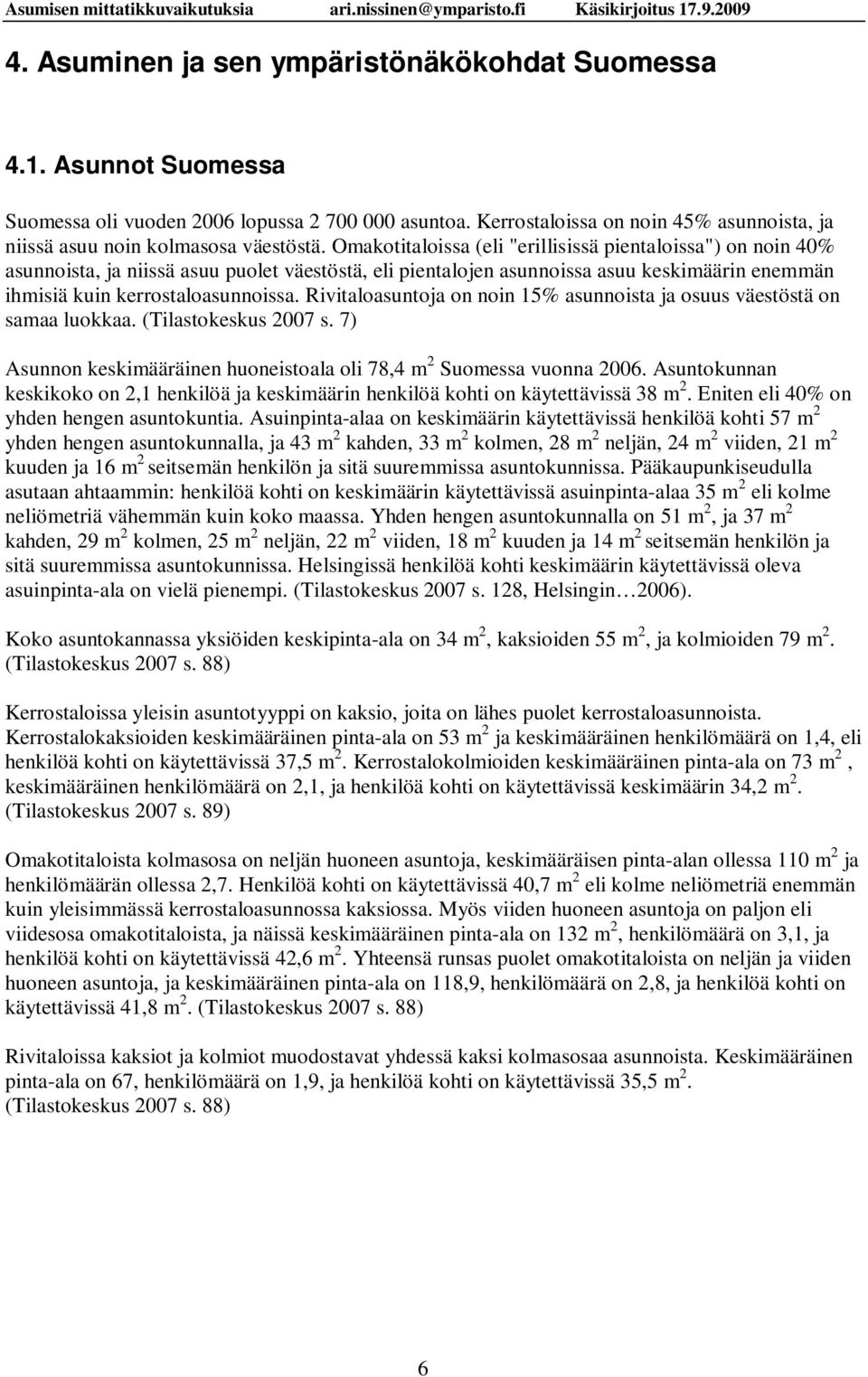 Omakotitaloissa (eli "erillisissä pientaloissa") on noin 40% asunnoista, ja niissä asuu puolet väestöstä, eli pientalojen asunnoissa asuu keskimäärin enemmän ihmisiä kuin kerrostaloasunnoissa.