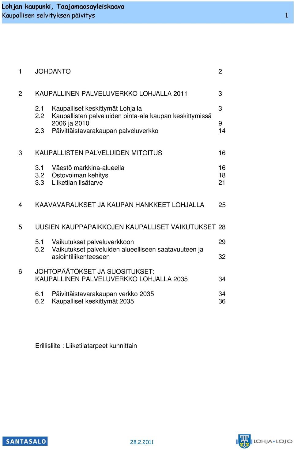 2 Ostovoiman ehitys 18 3.3 Liietilan lisätarve 21 4 KAAVAVARAUKSET JA KAUPAN HANKKEET LOHJALLA 25 5 UUSIEN KAUPPAPAIKKOJEN KAUPALLISET VAIKUTUKSET 28 5.1 Vaiutuset palveluveroon 29 5.