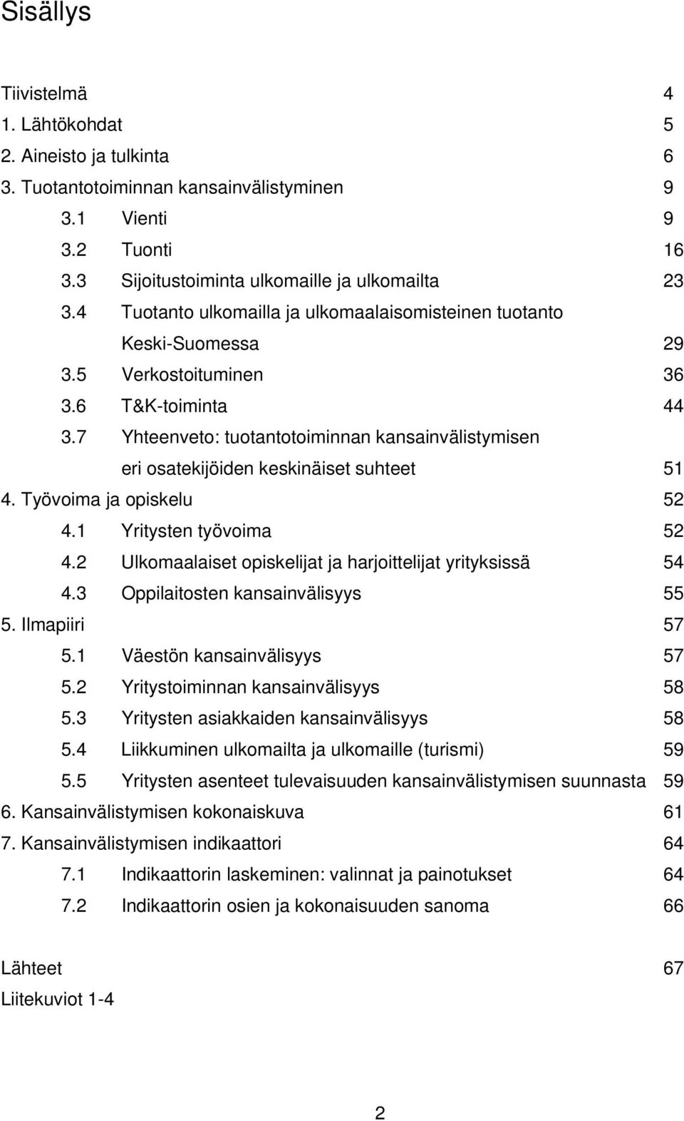 7 Yhteenveto: tuotantotoiminnan kansainvälistymisen eri osatekijöiden keskinäiset suhteet 51 4. Työvoima ja opiskelu 52 4.1 Yritysten työvoima 52 4.