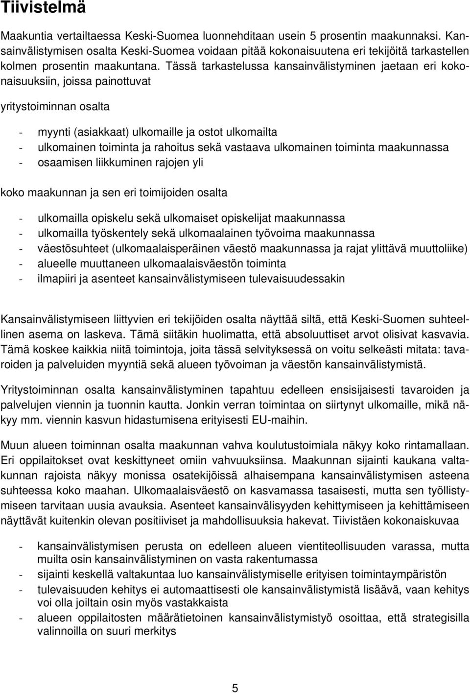 Tässä tarkastelussa kansainvälistyminen jaetaan eri kokonaisuuksiin, joissa painottuvat yritystoiminnan osalta - myynti (asiakkaat) ulkomaille ja ostot ulkomailta - ulkomainen toiminta ja rahoitus