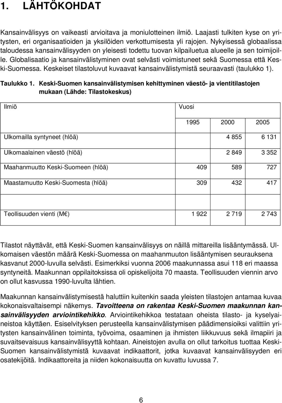 Globalisaatio ja kansainvälistyminen ovat selvästi voimistuneet sekä Suomessa että Keski-Suomessa. Keskeiset tilastoluvut kuvaavat kansainvälistymistä seuraavasti (taulukko 1). Taulukko 1.