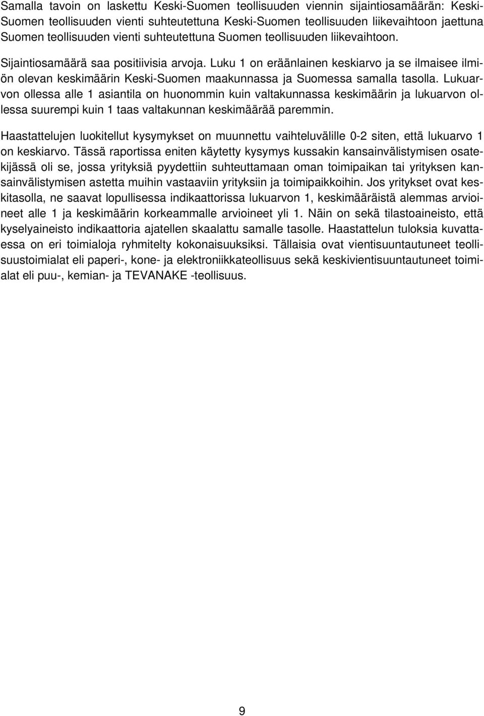 Luku 1 on eräänlainen keskiarvo ja se ilmaisee ilmiön olevan keskimäärin Keski-Suomen maakunnassa ja Suomessa samalla tasolla.