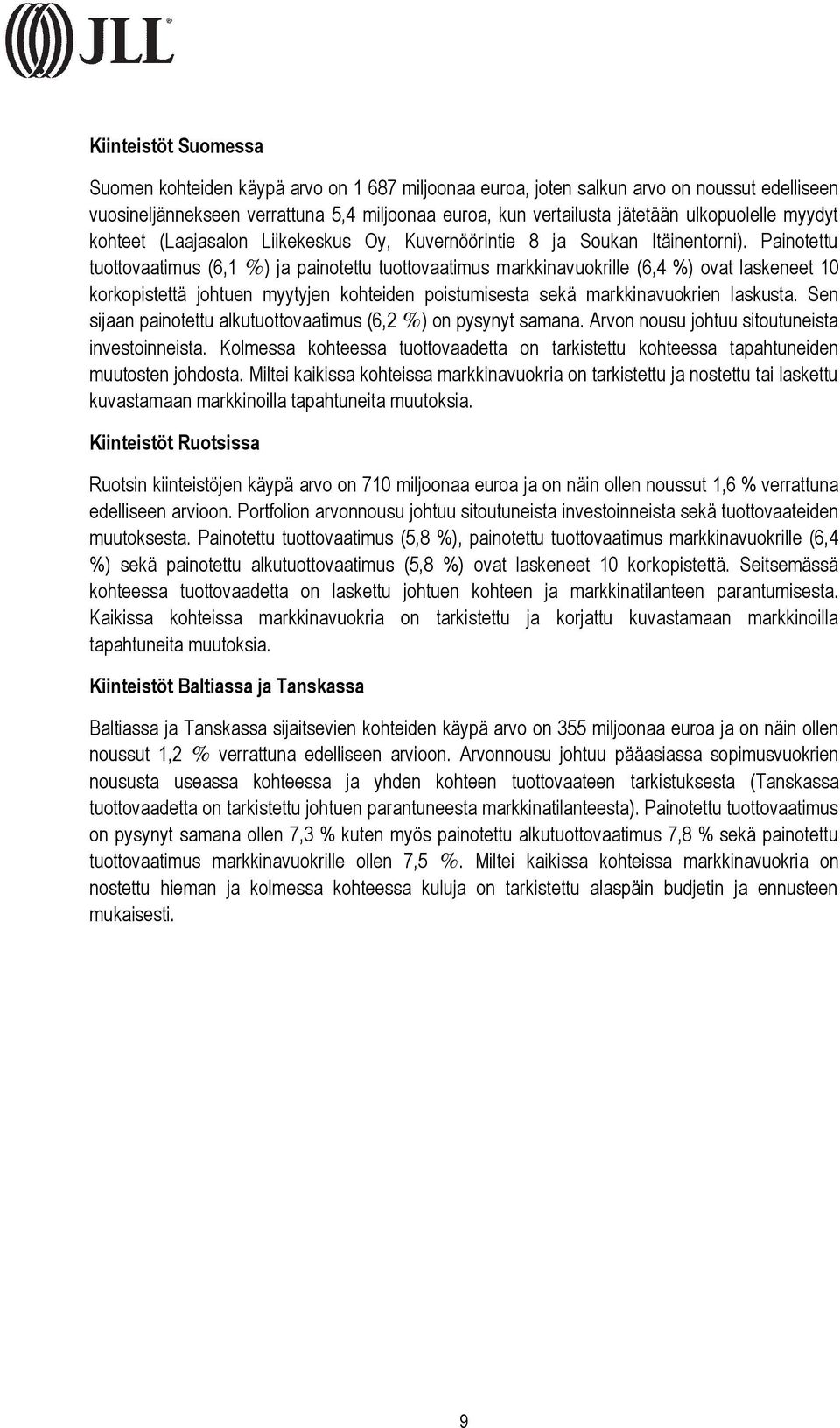 Painotettu tuottovaatimus (6,1 %) ja tuottovaatimus markkinavuokrille (6,4 %) ovat laskeneet 10 korkopistettä johtuen myytyjen kohteiden poistumisesta sekä markkinavuokrien laskusta.