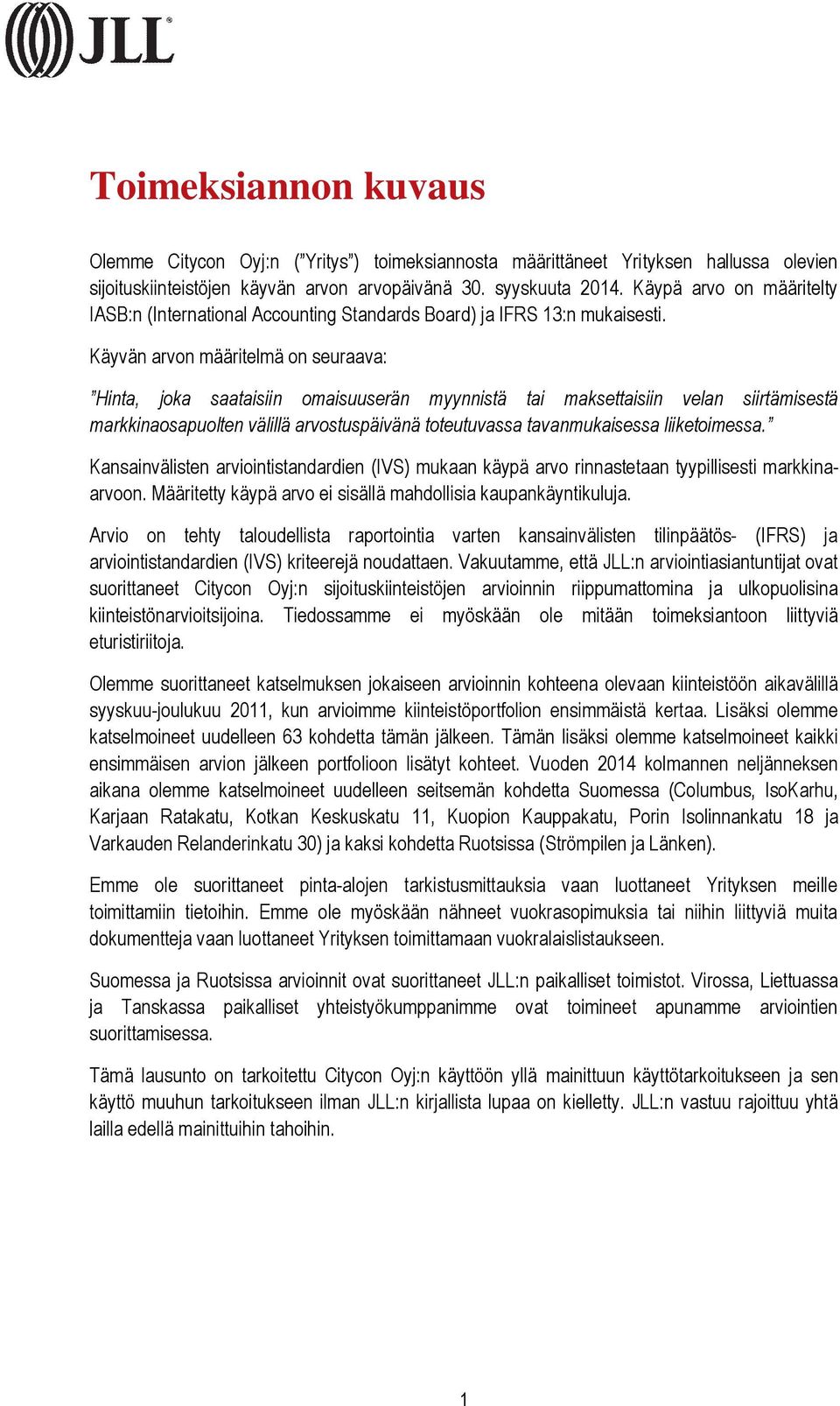 Käyvän arvon määritelmä on seuraava: Hinta, joka saataisiin omaisuuserän myynnistä tai maksettaisiin velan siirtämisestä markkinaosapuolten välillä arvostuspäivänä toteutuvassa tavanmukaisessa