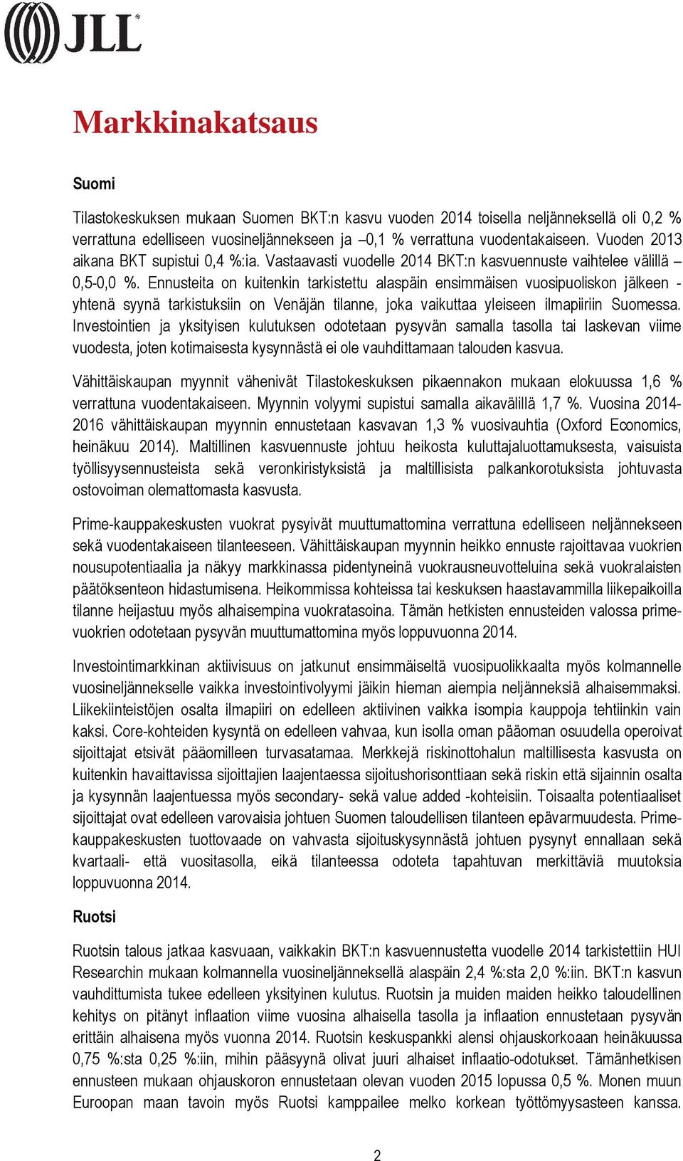 Ennusteita on kuitenkin tarkistettu alaspäin ensimmäisen vuosipuoliskon jälkeen - yhtenä syynä tarkistuksiin on Venäjän tilanne, joka vaikuttaa yleiseen ilmapiiriin Suomessa.