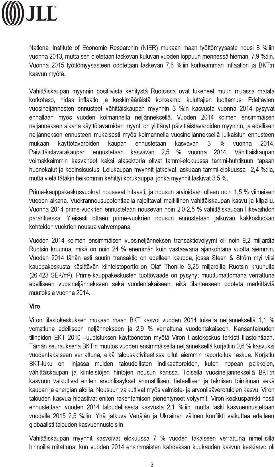 Vähittäiskaupan myynnin positiivista kehitystä Ruotsissa ovat tukeneet muun muassa matala korkotaso, hidas inflaatio ja keskimääräistä korkeampi kuluttajien luottamus.