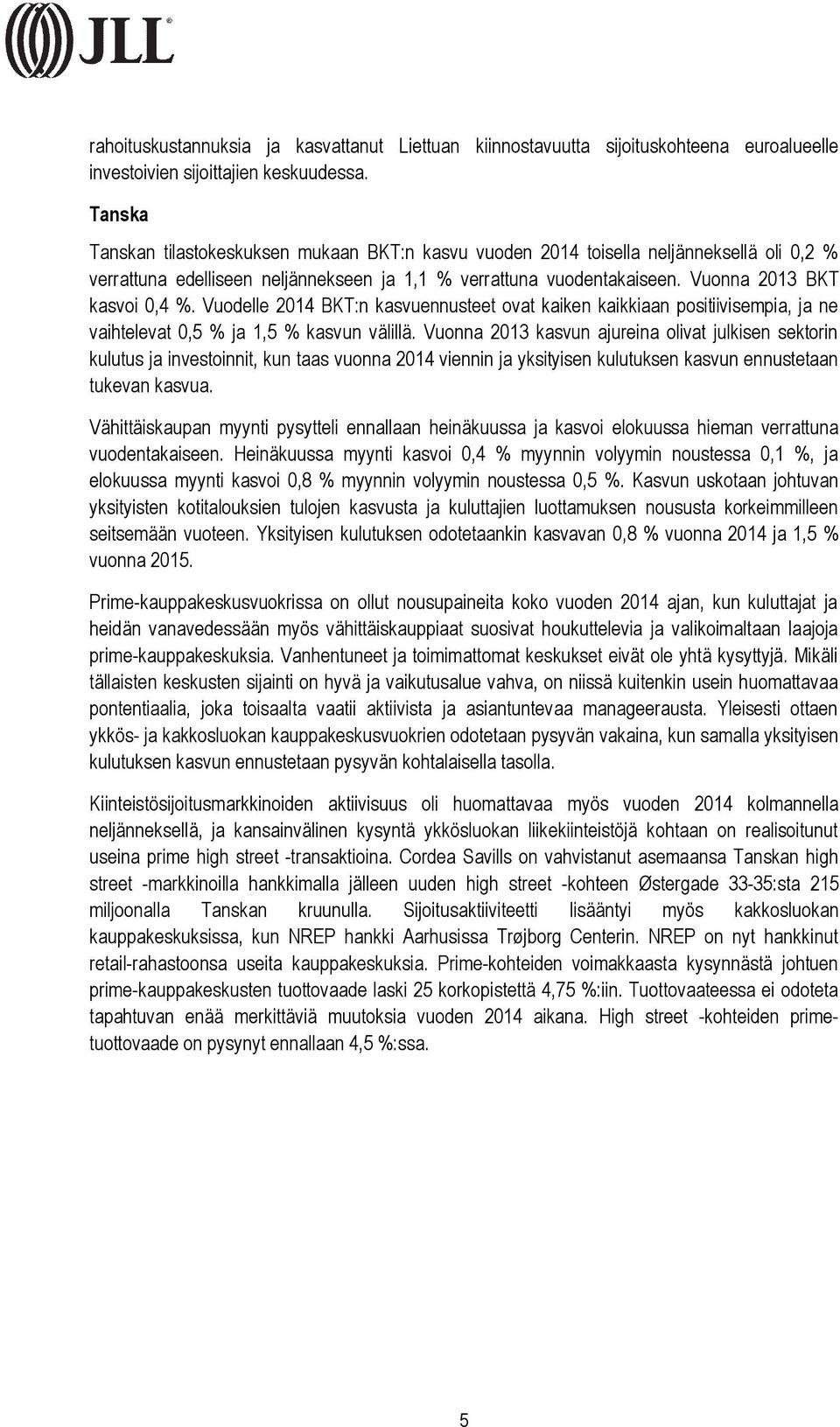 Vuodelle 2014 BKT:n kasvuennusteet ovat kaiken kaikkiaan positiivisempia, ja ne vaihtelevat 0,5 % ja 1,5 % kasvun välillä.