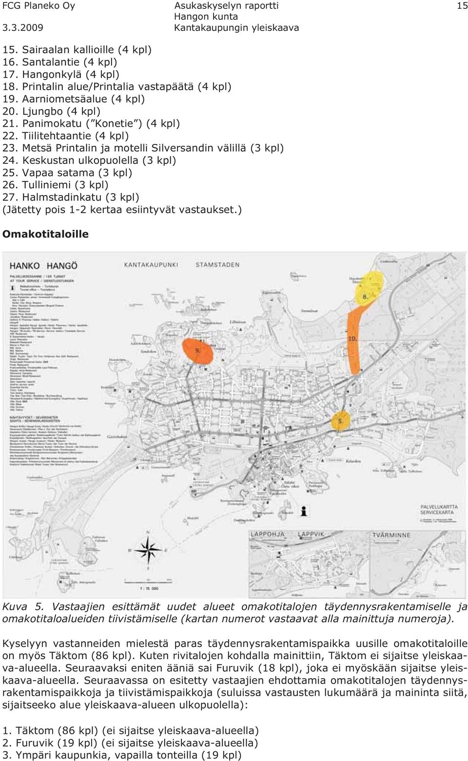 Vapaa satama (3 kpl) 26. Tulliniemi (3 kpl) 27. Halmstadinkatu (3 kpl) (Jätetty pois 1-2 kertaa esiintyvät vastaukset.) Omakotitaloille Kuva 5.