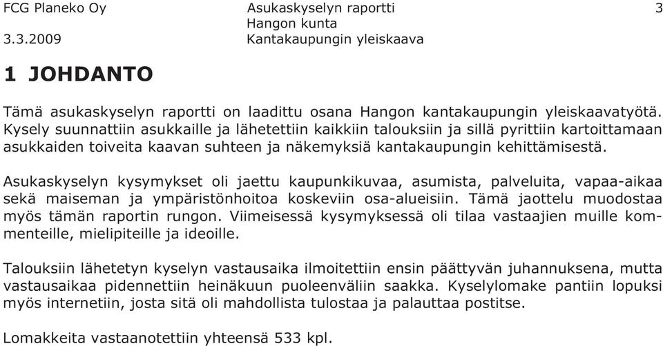 Asukaskyselyn kysymykset oli jaettu kaupunkikuvaa, asumista, palveluita, vapaa-aikaa sekä maiseman ja ympäristönhoitoa koskeviin osa-alueisiin. Tämä jaottelu muodostaa myös tämän raportin rungon.