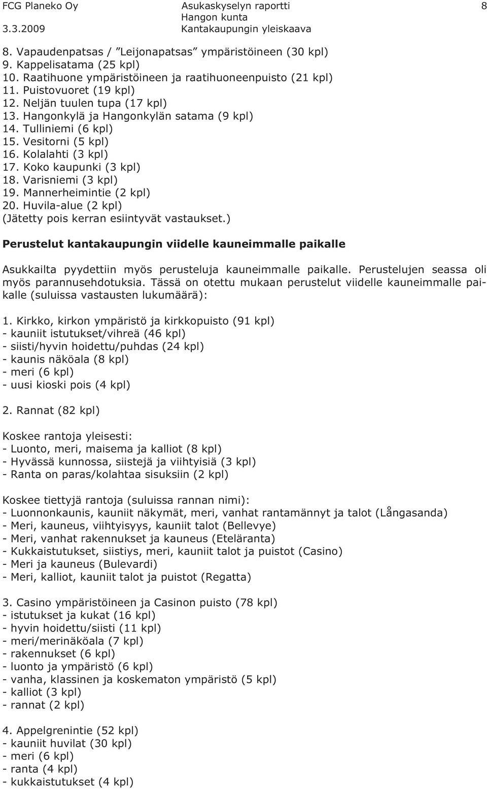 Varisniemi (3 kpl) 19. Mannerheimintie (2 kpl) 20. Huvila-alue (2 kpl) (Jätetty pois kerran esiintyvät vastaukset.