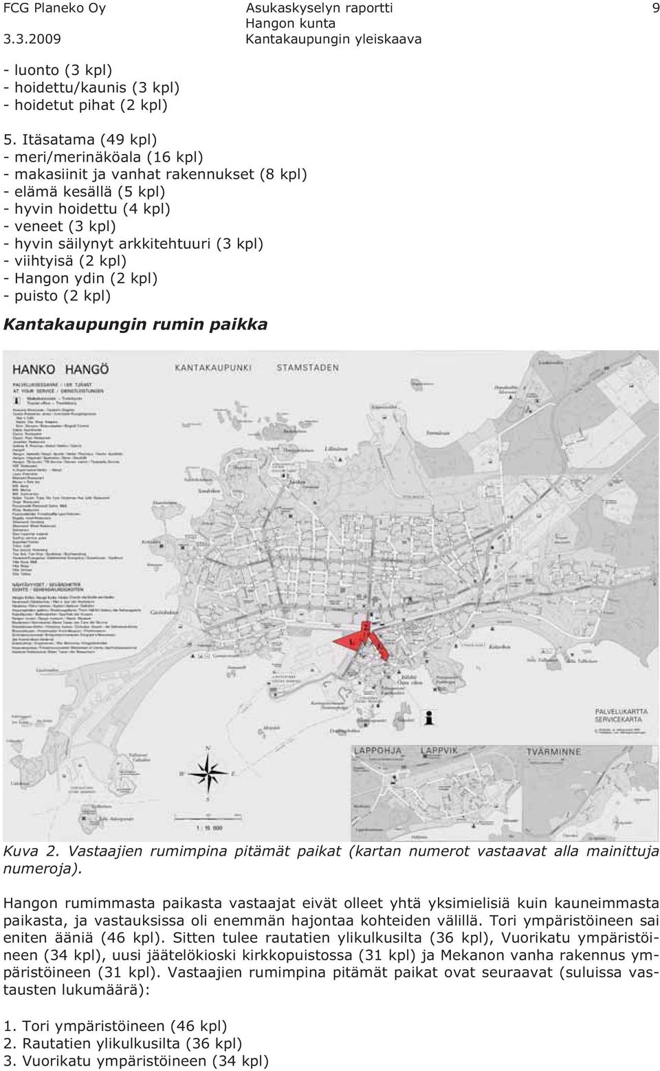 viihtyisä (2 kpl) - Hangon ydin (2 kpl) - puisto (2 kpl) Kantakaupungin rumin paikka Kuva 2. Vastaajien rumimpina pitämät paikat (kartan numerot vastaavat alla mainittuja numeroja).