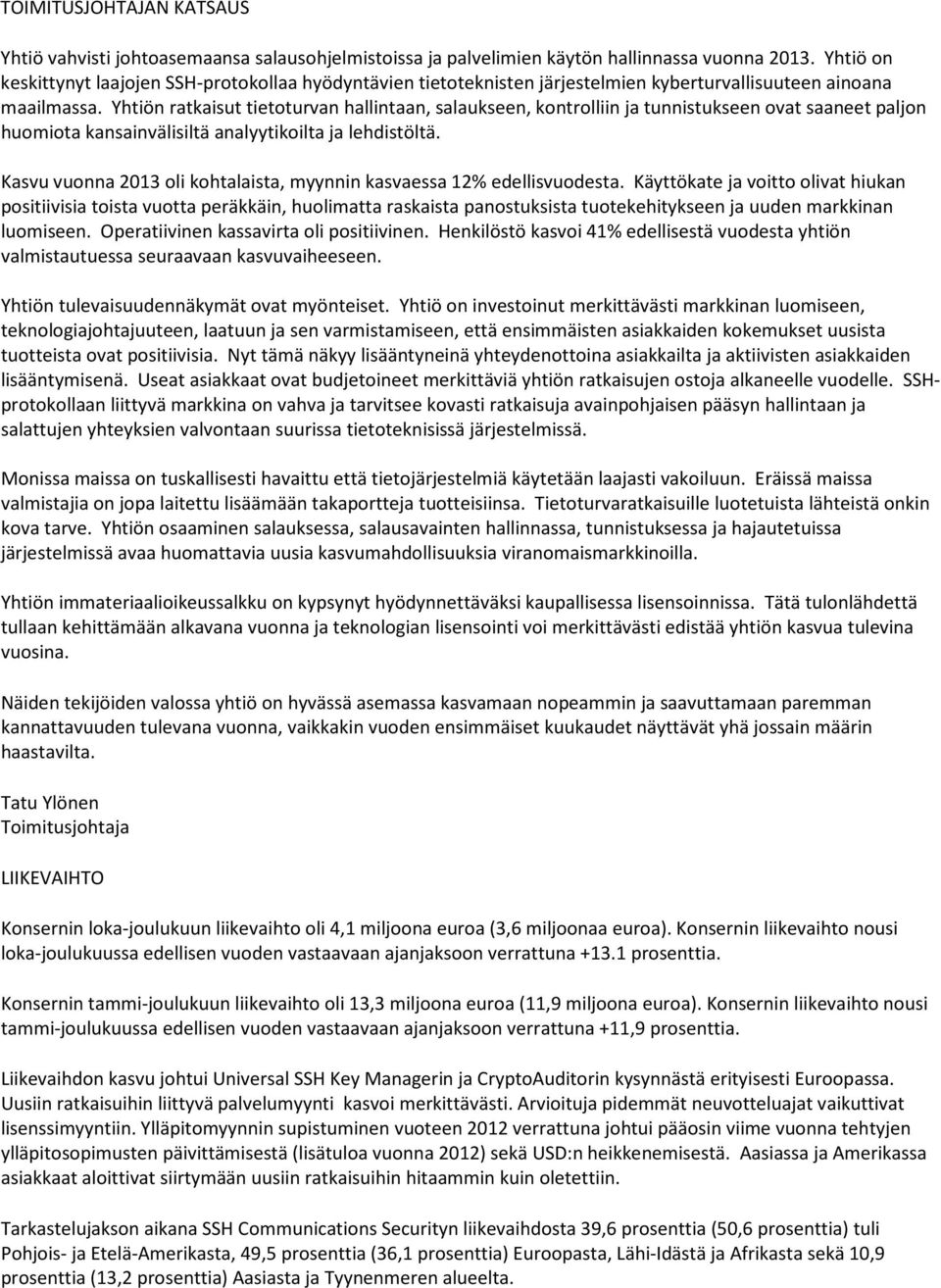 Yhtiön ratkaisut tietoturvan hallintaan, salaukseen, kontrolliin ja tunnistukseen ovat saaneet paljon huomiota kansainvälisiltä analyytikoilta ja lehdistöltä.