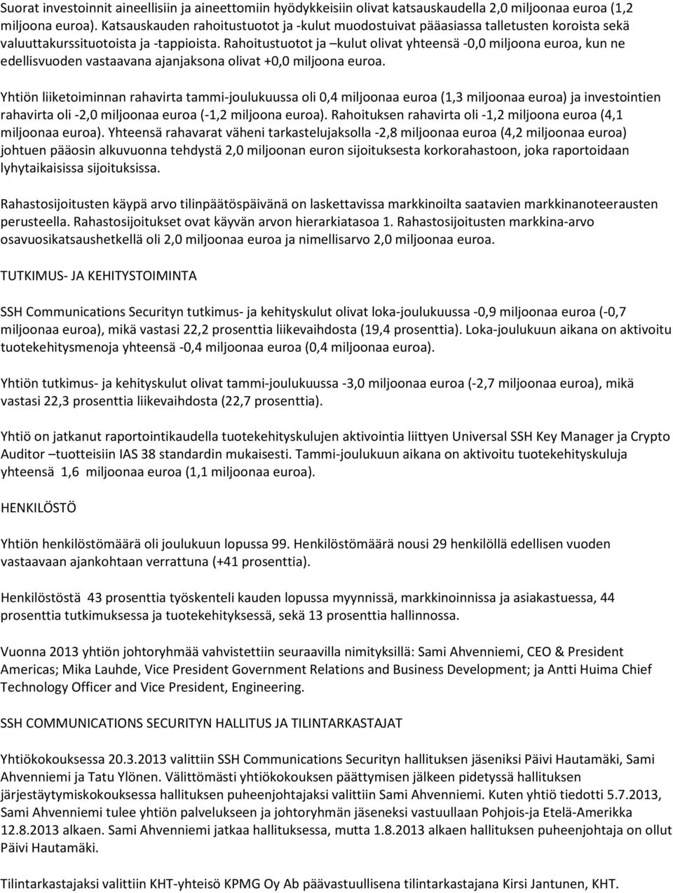 Rahoitustuotot ja kulut olivat yhteensä -0,0 miljoona euroa, kun ne edellisvuoden vastaavana ajanjaksona olivat +0,0 miljoona euroa.