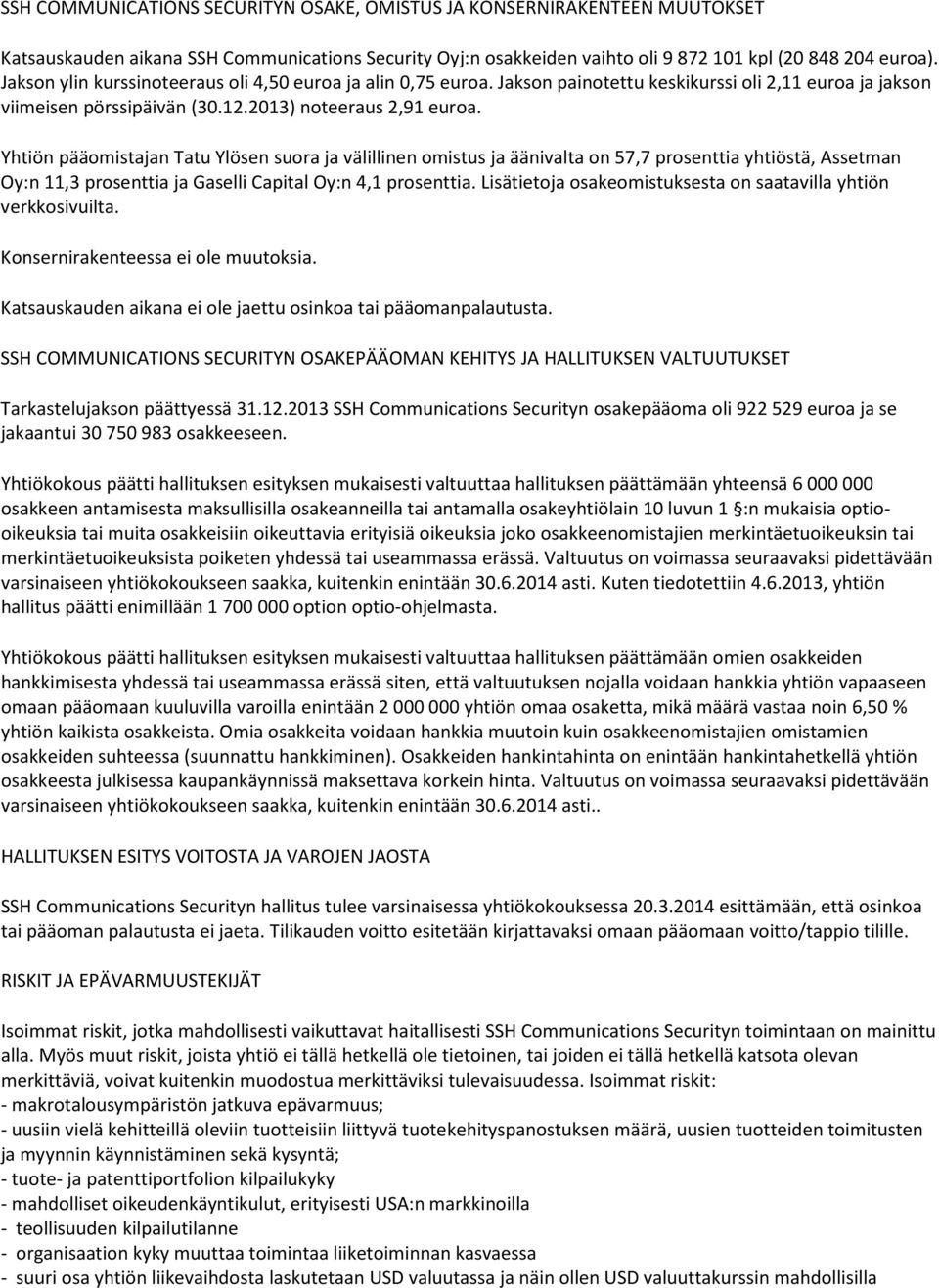 Yhtiön pääomistajan Tatu Ylösen suora ja välillinen omistus ja äänivalta on 57,7 prosenttia yhtiöstä, Assetman Oy:n 11,3 prosenttia ja Gaselli Capital Oy:n 4,1 prosenttia.