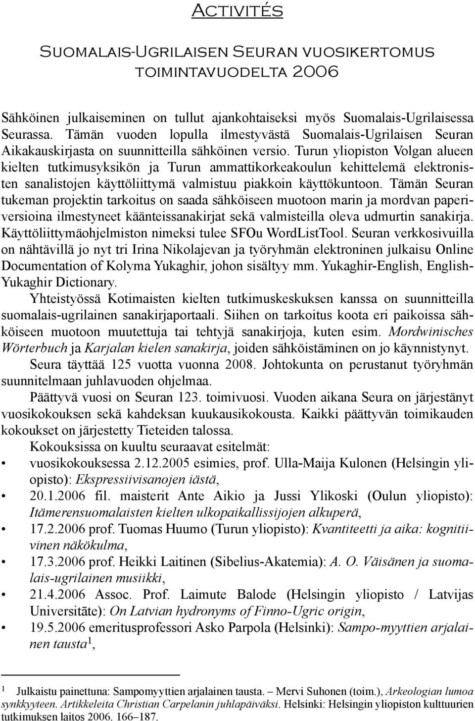 Turun yliopiston Volgan alueen kielten tutkimus yksikön ja Turun ammattikorkeakoulun kehittelemä elektronisten sana listojen käyttöliittymä valmistuu piakkoin käyttökuntoon.