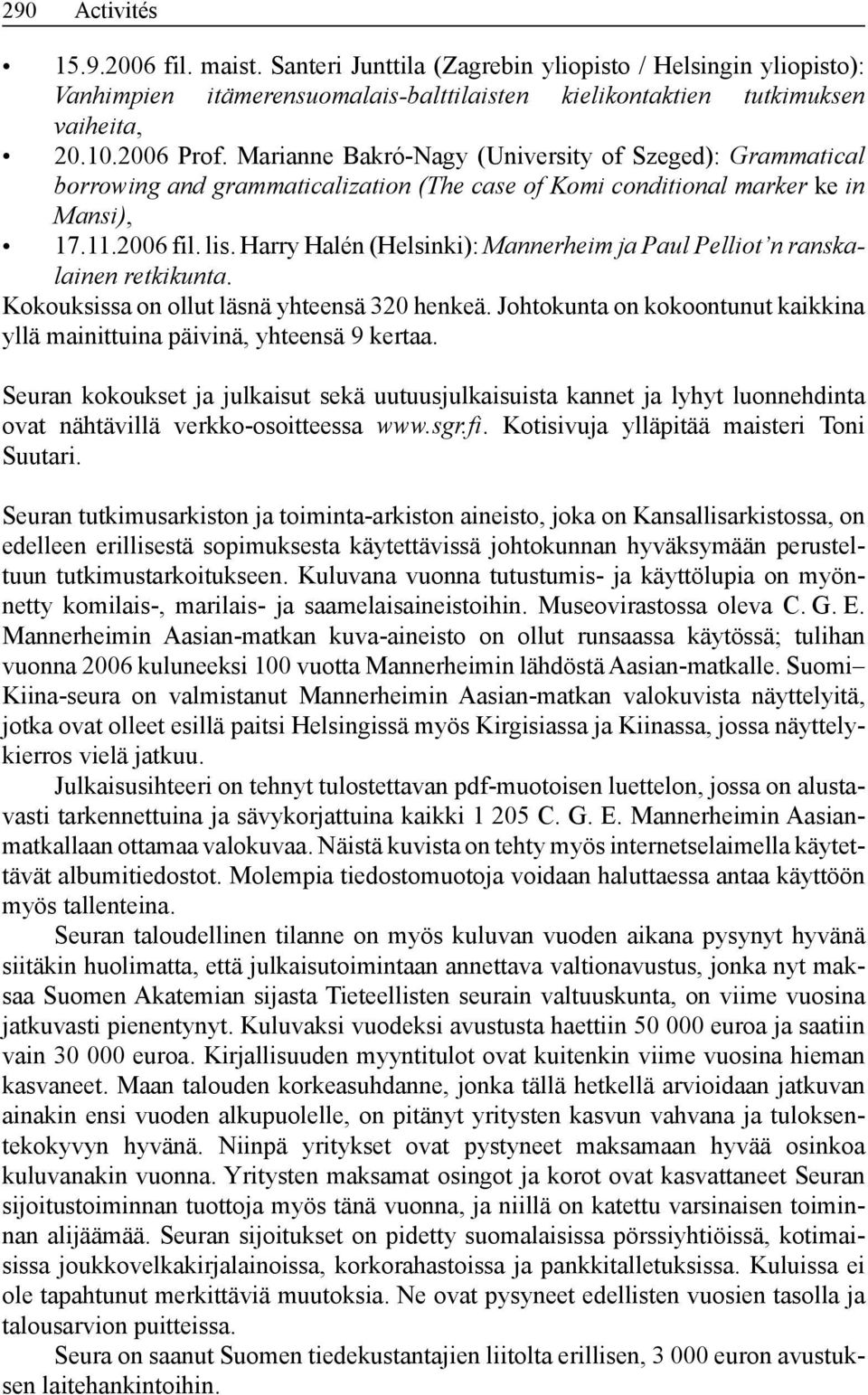 Harry Halén (Helsinki): Mannerheim ja Paul Pelliot n ranskalainen retkikunta. Kokouksissa on ollut läsnä yhteensä 320 henkeä.