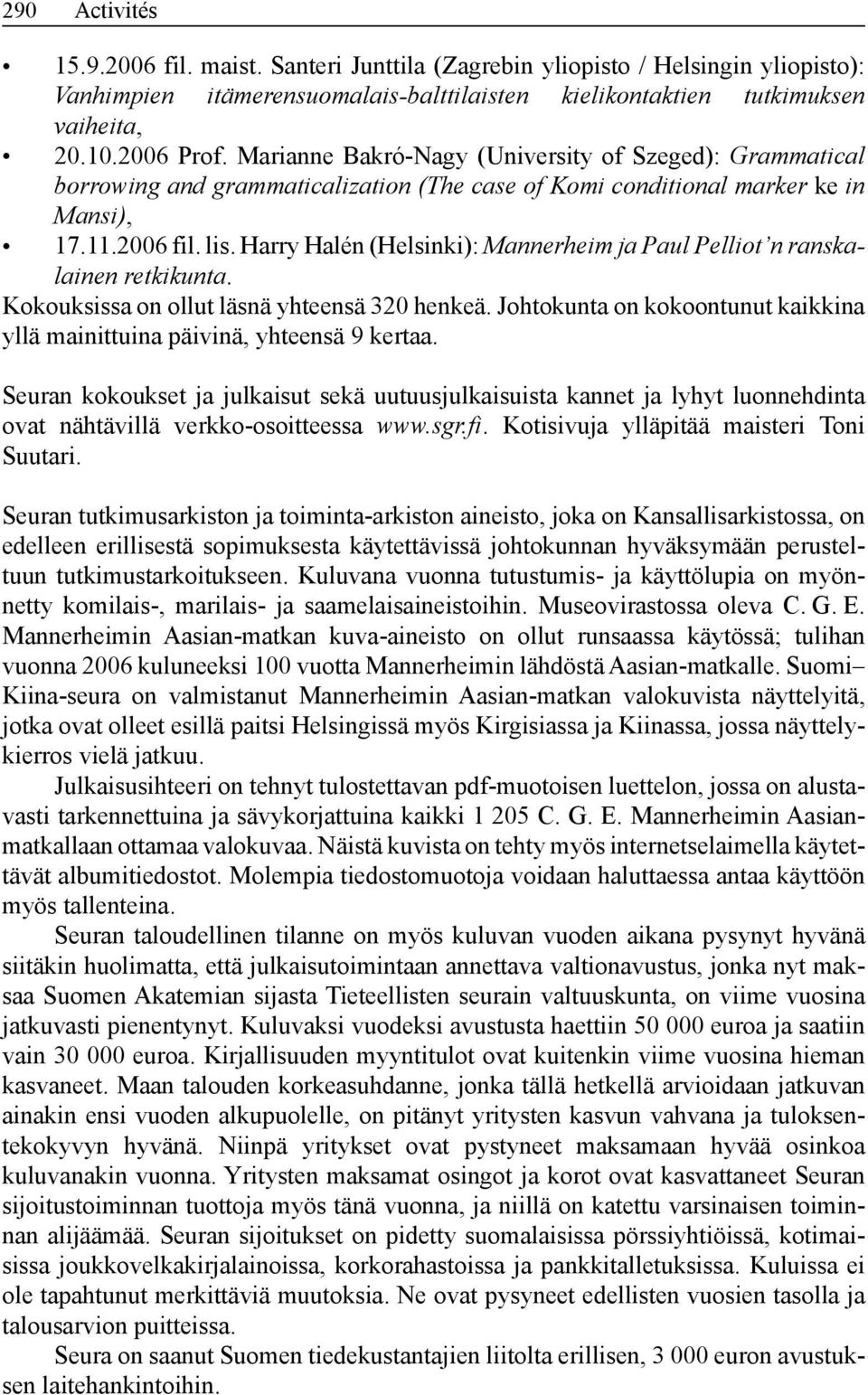 Harry Halén (Helsinki): Mannerheim ja Paul Pelliot n ranskalainen retkikunta. Kokouksissa on ollut läsnä yhteensä 320 henkeä.