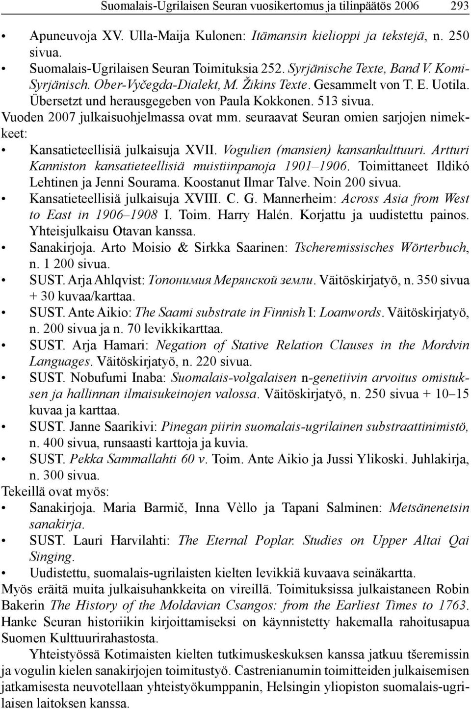 Vuoden 2007 julkaisuohjelmassa ovat mm. seuraavat Seuran omien sarjojen nimekkeet: Kansatieteellisiä julkaisuja XVII. Vogulien (mansien) kansankulttuuri.