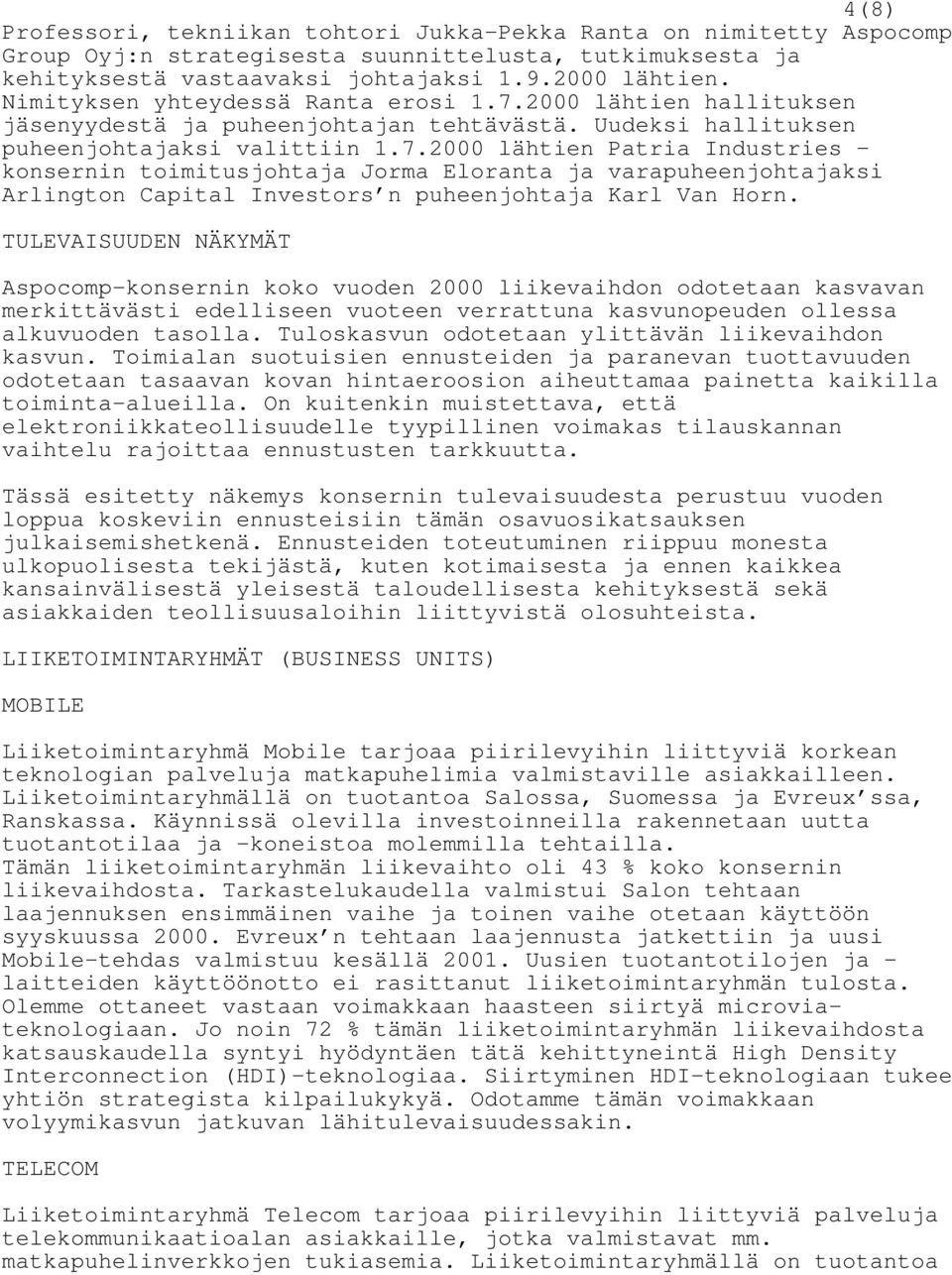 TULEVAISUUDEN NÄKYMÄT Aspocomp-konsernin koko vuoden 2000 liikevaihdon odotetaan kasvavan merkittävästi edelliseen vuoteen verrattuna kasvunopeuden ollessa alkuvuoden tasolla.