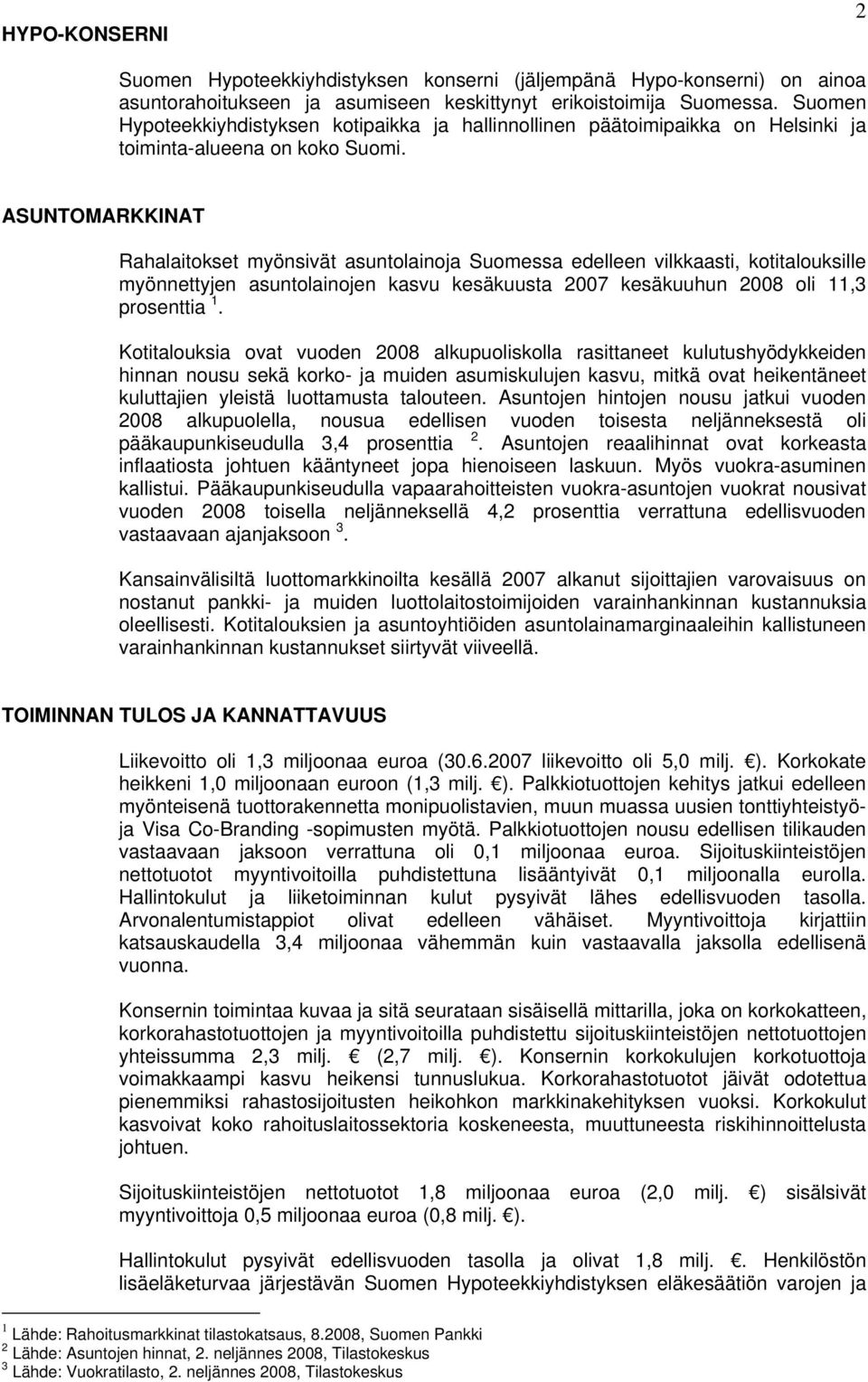 ASUNTOMARKKINAT Rahalaitokset myönsivät asuntolainoja Suomessa edelleen vilkkaasti, kotitalouksille myönnettyjen asuntolainojen kasvu kesäkuusta 2007 kesäkuuhun 2008 oli 11,3 prosenttia 1.