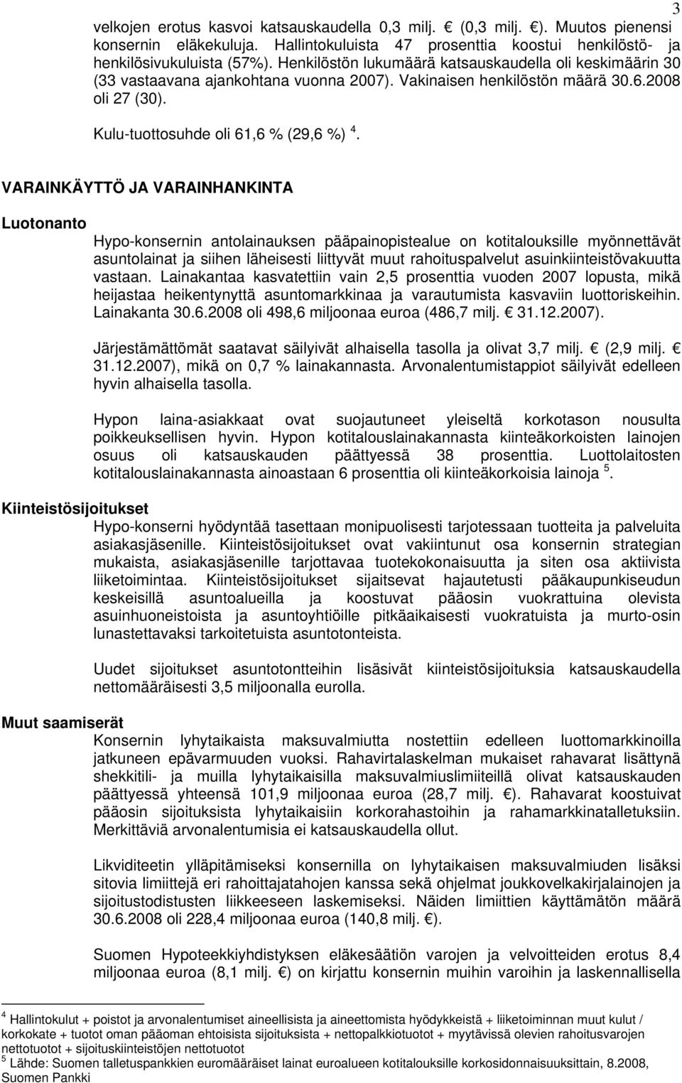 VARAINKÄYTTÖ JA VARAINHANKINTA Luotonanto Hypo-konsernin antolainauksen pääpainopistealue on kotitalouksille myönnettävät asuntolainat ja siihen läheisesti liittyvät muut rahoituspalvelut