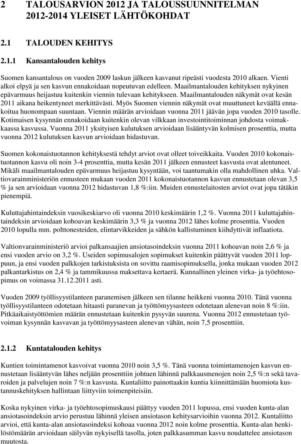 Maailmantalouden näkymät ovat kesän 2011 aikana heikentyneet merkittävästi. Myös Suomen viennin näkymät ovat muuttuneet keväällä ennakoitua huonompaan suuntaan.