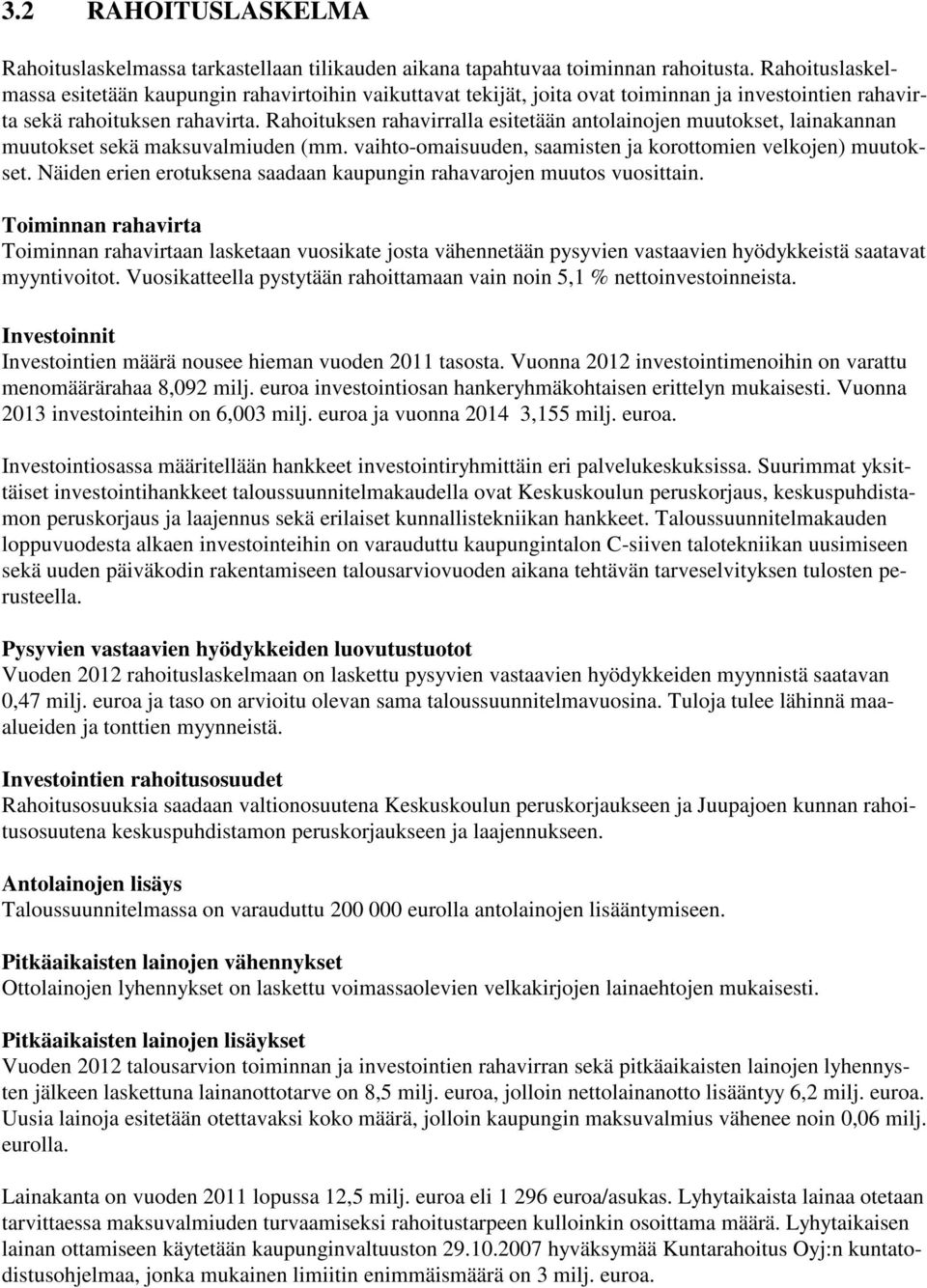 Rahoituksen rahavirralla esitetään antolainojen muutokset, lainakannan muutokset sekä maksuvalmiuden (mm. vaihto-omaisuuden, saamisten ja korottomien velkojen) muutokset.