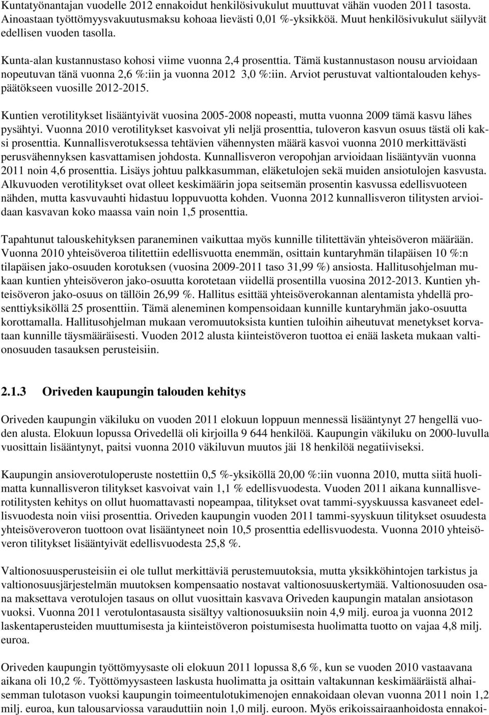 Tämä kustannustason nousu arvioidaan nopeutuvan tänä vuonna 2,6 %:iin ja vuonna 2012 3,0 %:iin. Arviot perustuvat valtiontalouden kehyspäätökseen vuosille 2012-2015.