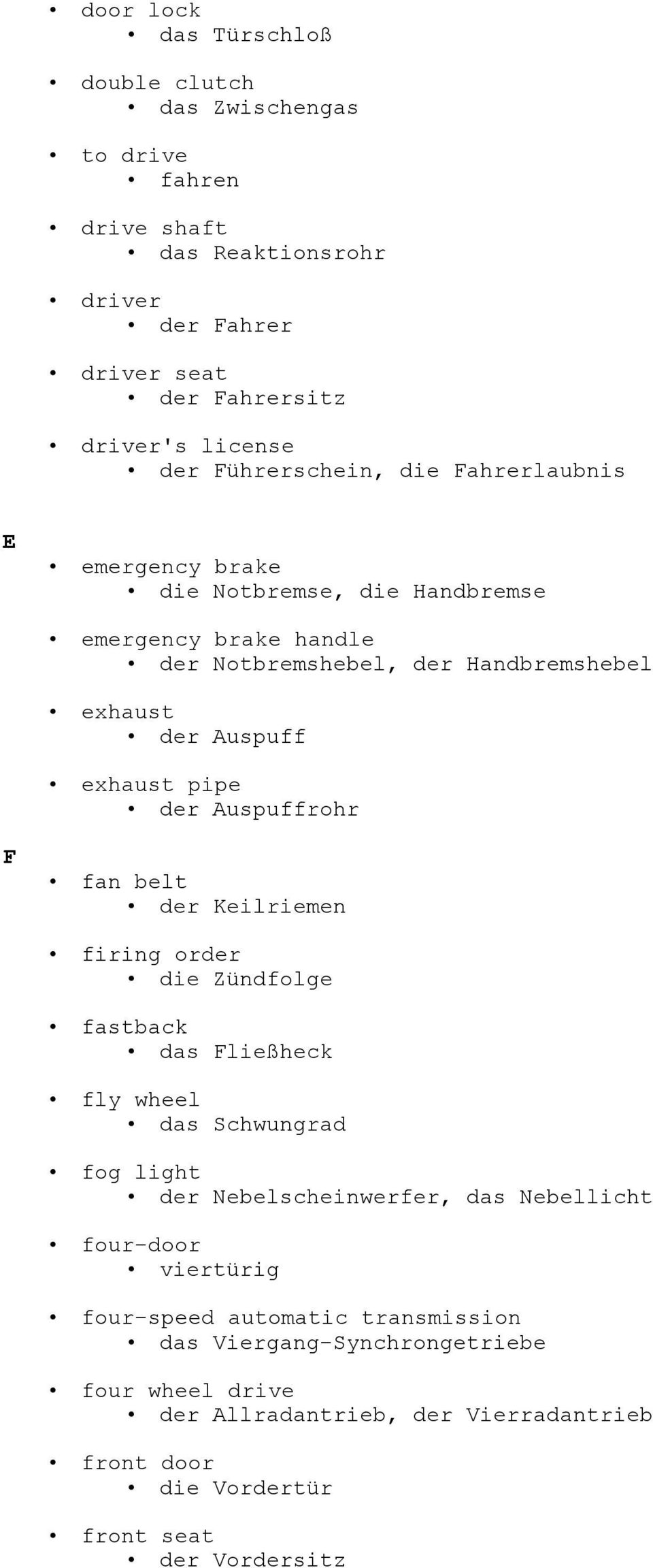 der Auspuffrohr F fan belt der Keilriemen firing order die Zündfolge fastback das Fließheck fly wheel das Schwungrad fog light der Nebelscheinwerfer, das Nebellicht