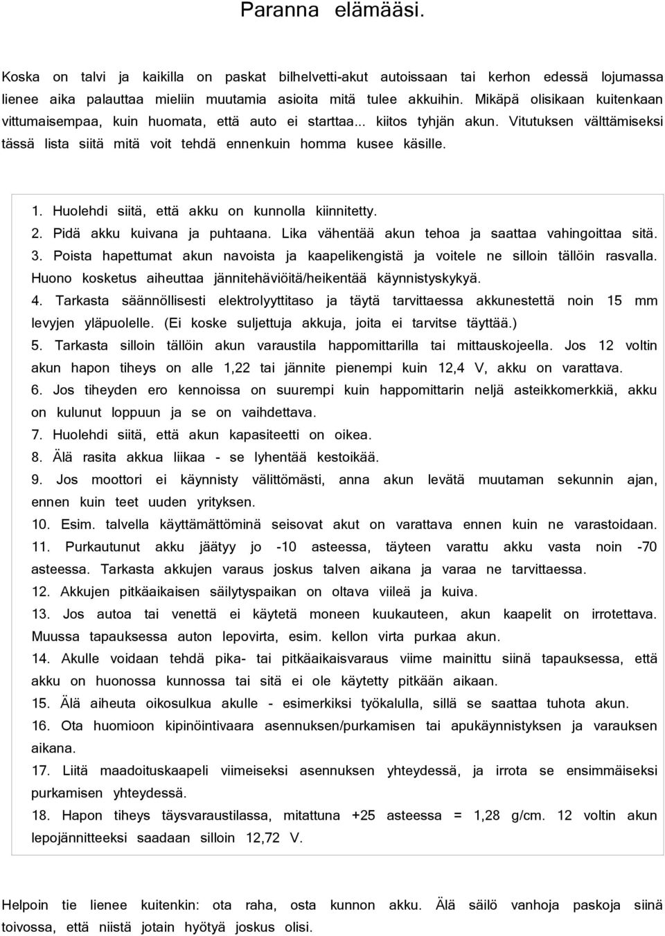 Huolehdi siitä, että akku on kunnolla kiinnitetty. 2. Pidä akku kuivana ja puhtaana. Lika vähentää akun tehoa ja saattaa vahingoittaa sitä. 3.