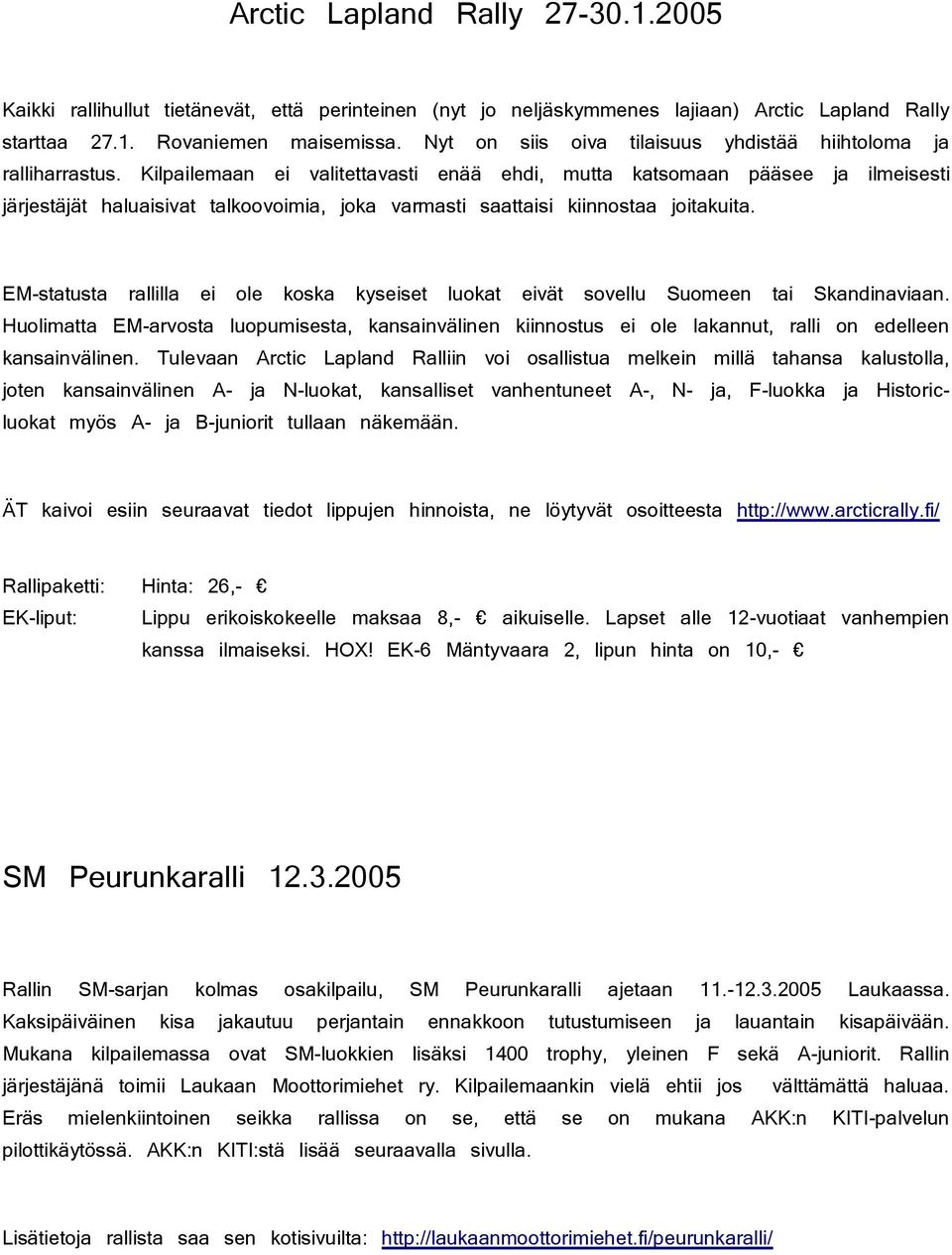 Kilpailemaan ei valitettavasti enää ehdi, mutta katsomaan pääsee ja ilmeisesti järjestäjät haluaisivat talkoovoimia, joka varmasti saattaisi kiinnostaa joitakuita.