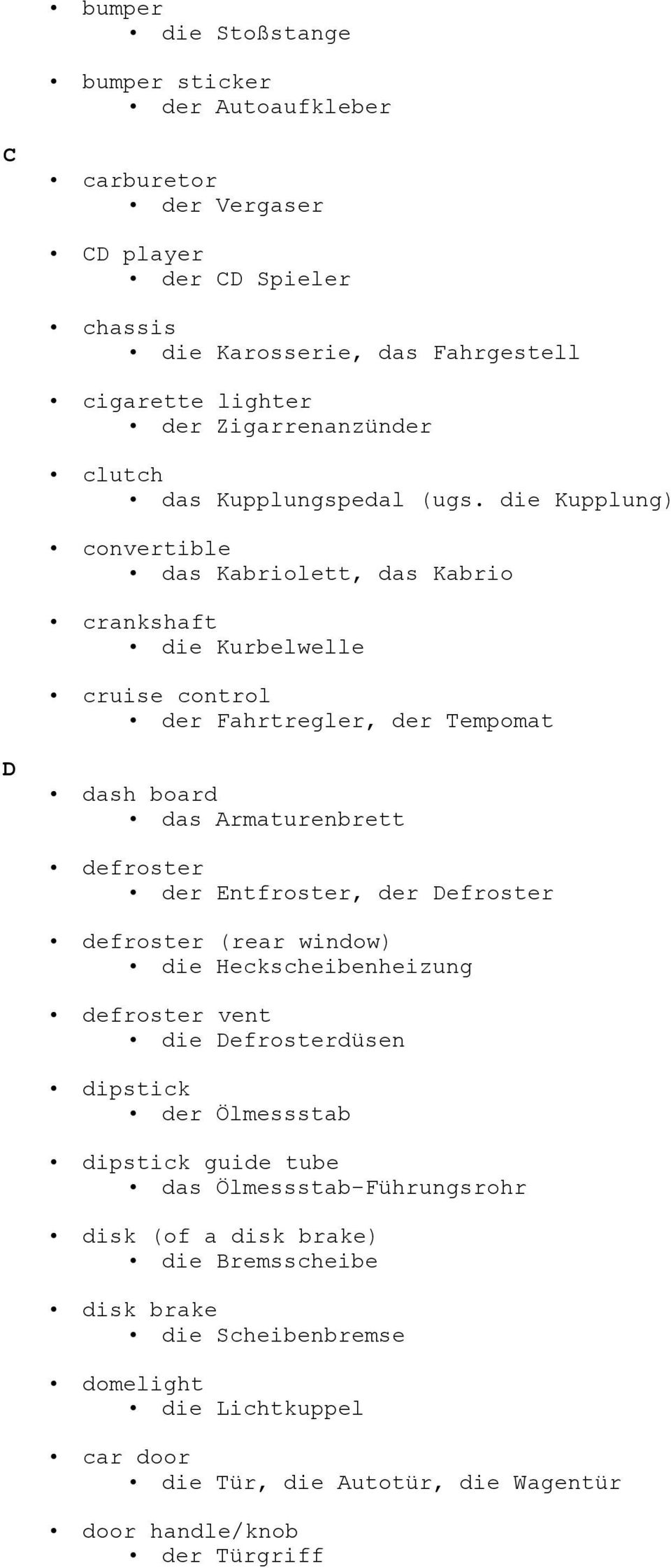 die Kupplung) convertible das Kabriolett, das Kabrio crankshaft die Kurbelwelle cruise control der Fahrtregler, der Tempomat D dash board das Armaturenbrett defroster der Entfroster,