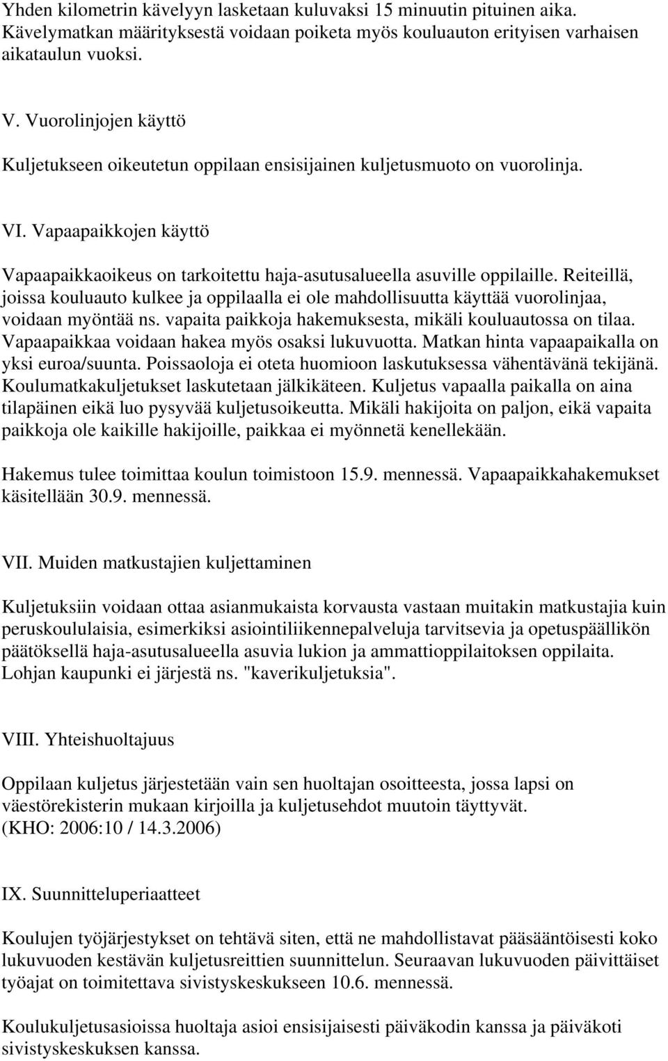 Reiteillä, joissa kouluauto kulkee ja oppilaalla ei ole mahdollisuutta käyttää vuorolinjaa, voidaan myöntää ns. vapaita paikkoja hakemuksesta, mikäli kouluautossa on tilaa.